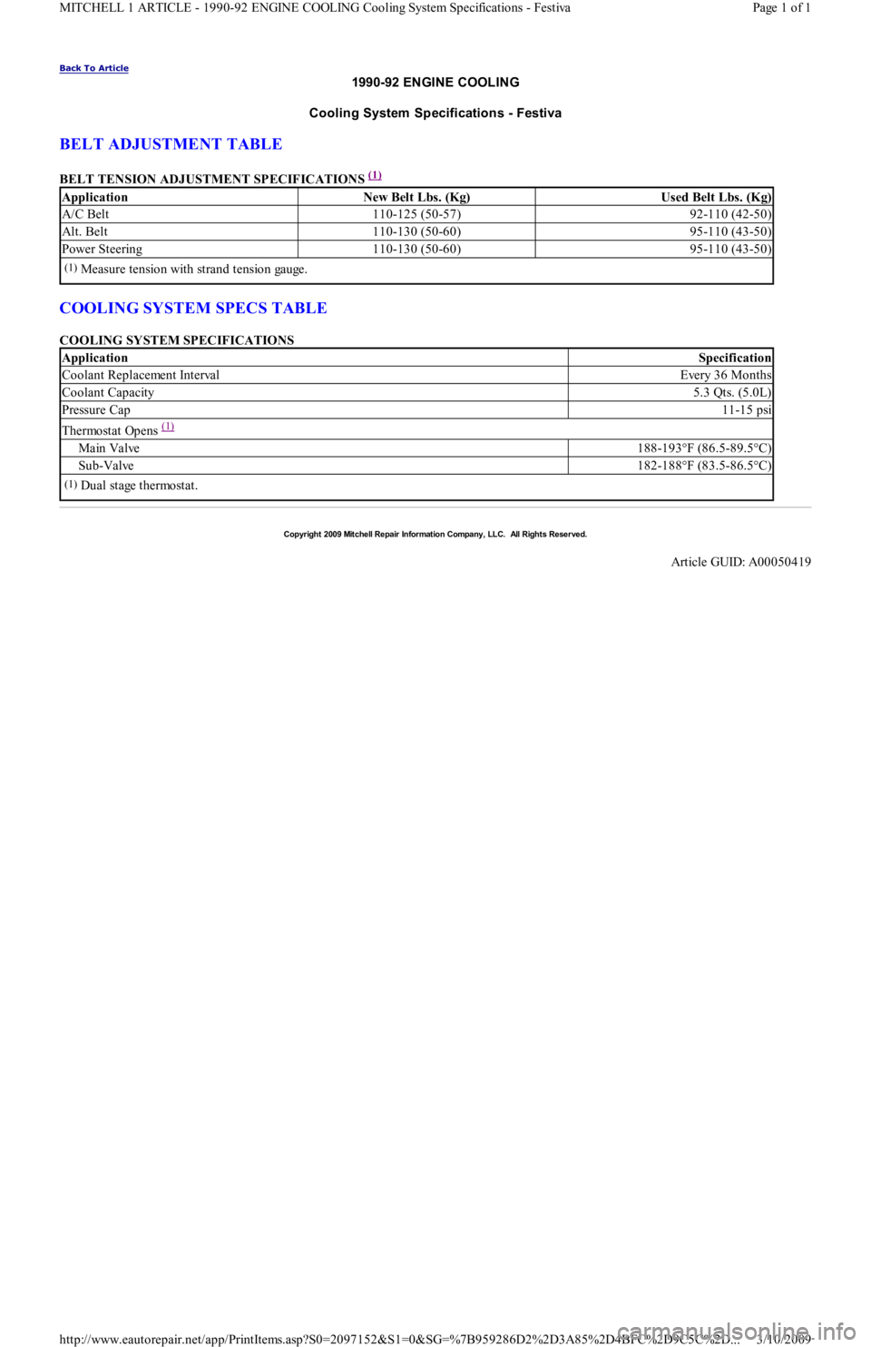 FORD FESTIVA 1991  Service Manual Back To Article 
1990-92 ENGINE COOLING 
Cooling System  Specifications - Festiva 
BELT ADJUSTMENT TABLE 
BELT TENSION ADJUSTMENT SPECIFICATIONS (1)  
COOLING SYSTEM SPECS TABLE 
COOLING SYSTEM SPECIF