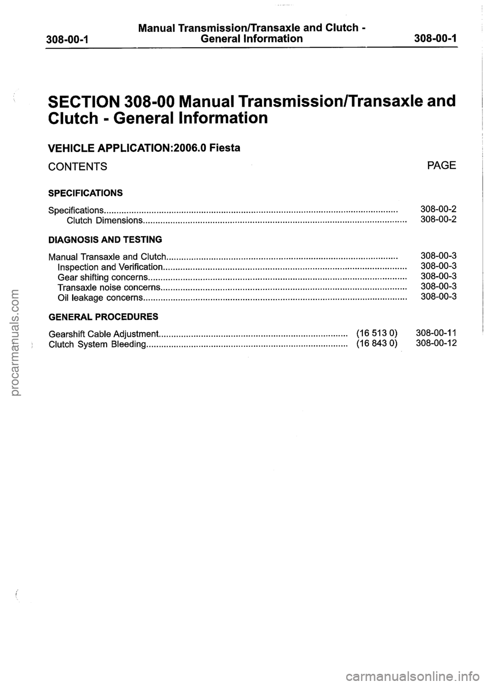 FORD FIESTA 2007  Workshop Manual 
Manual TransmissionlTransaxle and Clutch - 
General lnformation 
 SECTION 308-00 Manual Transmission/Transaxle and 
Clutch 
- General lnformation 
VEHICLE APPLICATION:2006.0 Fiesta 
CONTENTS  PAGE 
S