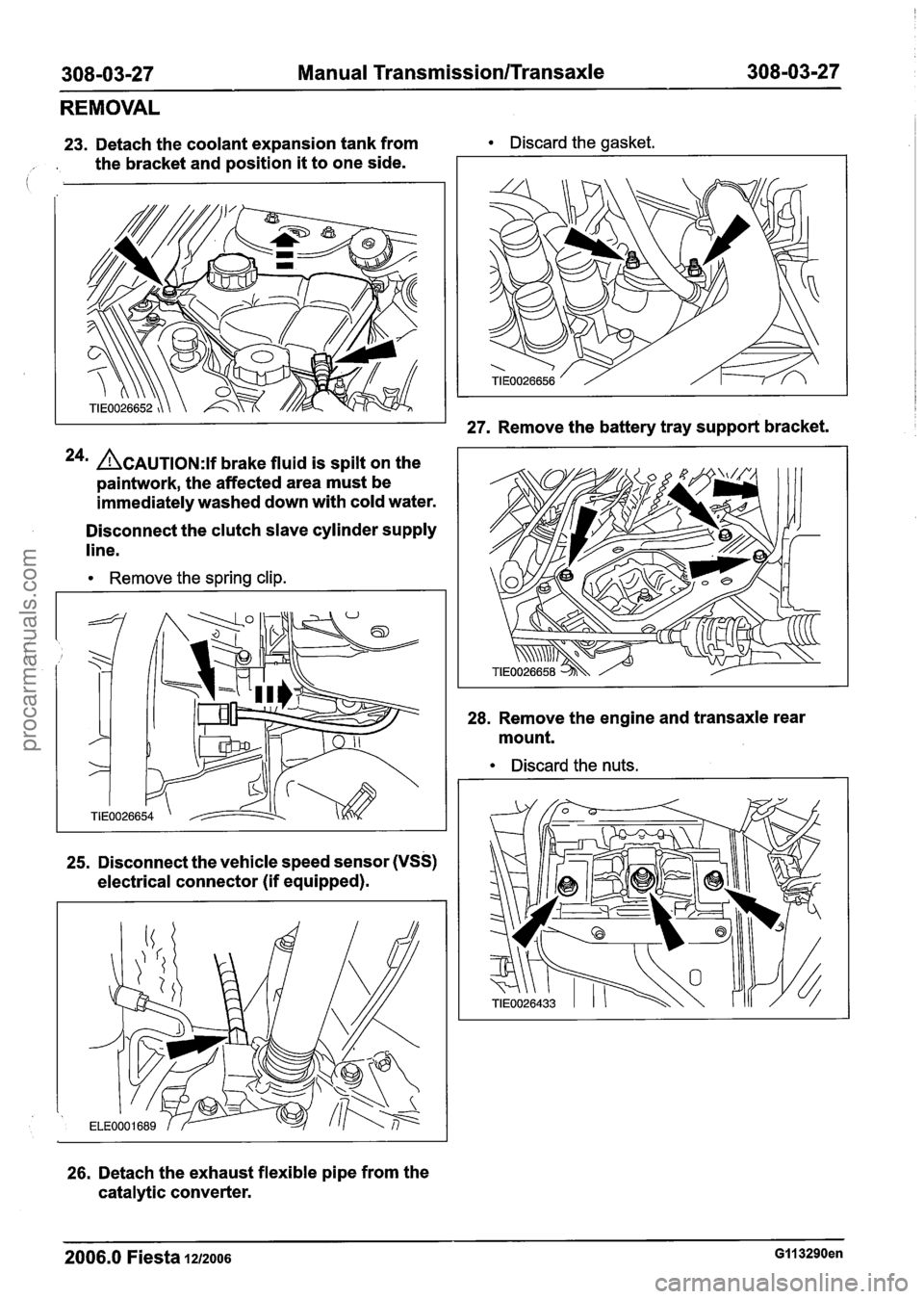 FORD FIESTA 2007  Workshop Manual 
308-03-27 Manual TransmissionlTransaxle 308-03-27 
REMOVAL 
23. Detach  the coolant  expansion tank from Discard  the gasket. 
, . the  bracket  and position it to one  side. 
24m ACAUTION:~~ brake  