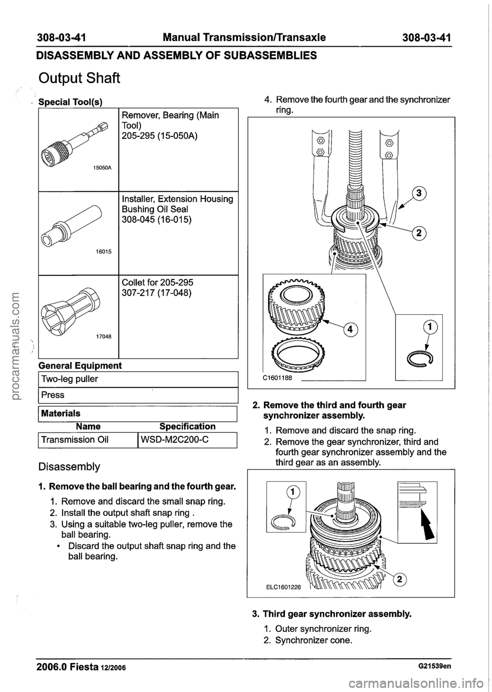 FORD FIESTA 2007  Workshop Manual 
308-0341 Manual Transmission/Transaxle 308-03-41 
DISASSEMBLY AND  ASSEMBLY 
OF SUBASSEMBLIES 
Output Shaft 
Special Tool(s) 
I I Remover, Bearing (Main I 
I I Installer, Extension Housing I 
Bushing