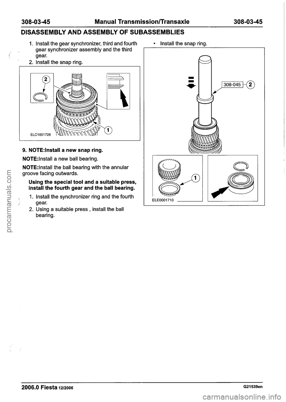 FORD FIESTA 2007  Workshop Manual 
30810345 Manual Transmission/Transaxle 308103145 
DISASSEMBLY AND ASSEMBLY OF SUBASSEMBLIES 
1. Install the gear  synchronizer,  third and fourth Install  the snap ring. 
gear synchronizer assembly  