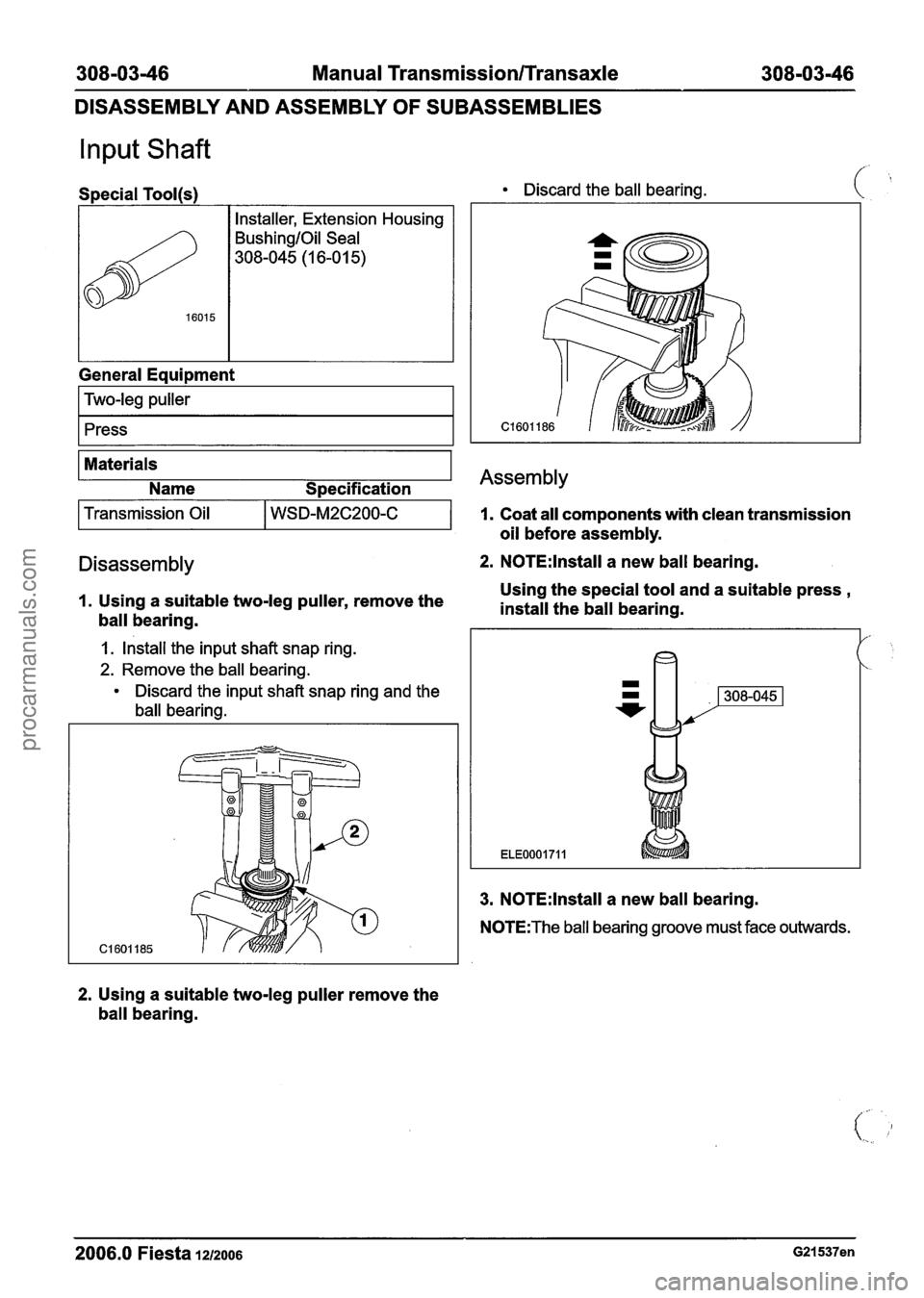 FORD FIESTA 2007  Workshop Manual 
308-0346 Manual Transmission/Transaxle 308-03-46 
DISASSEMBLY AND ASSEMBLY  OF SUBASSEMBLIES 
Input Shaft 
Special Tool(s) 
I I Installer, Extension  Housing I 
BushingIOil Seal 
308-045 
(1 6-0 1 5)