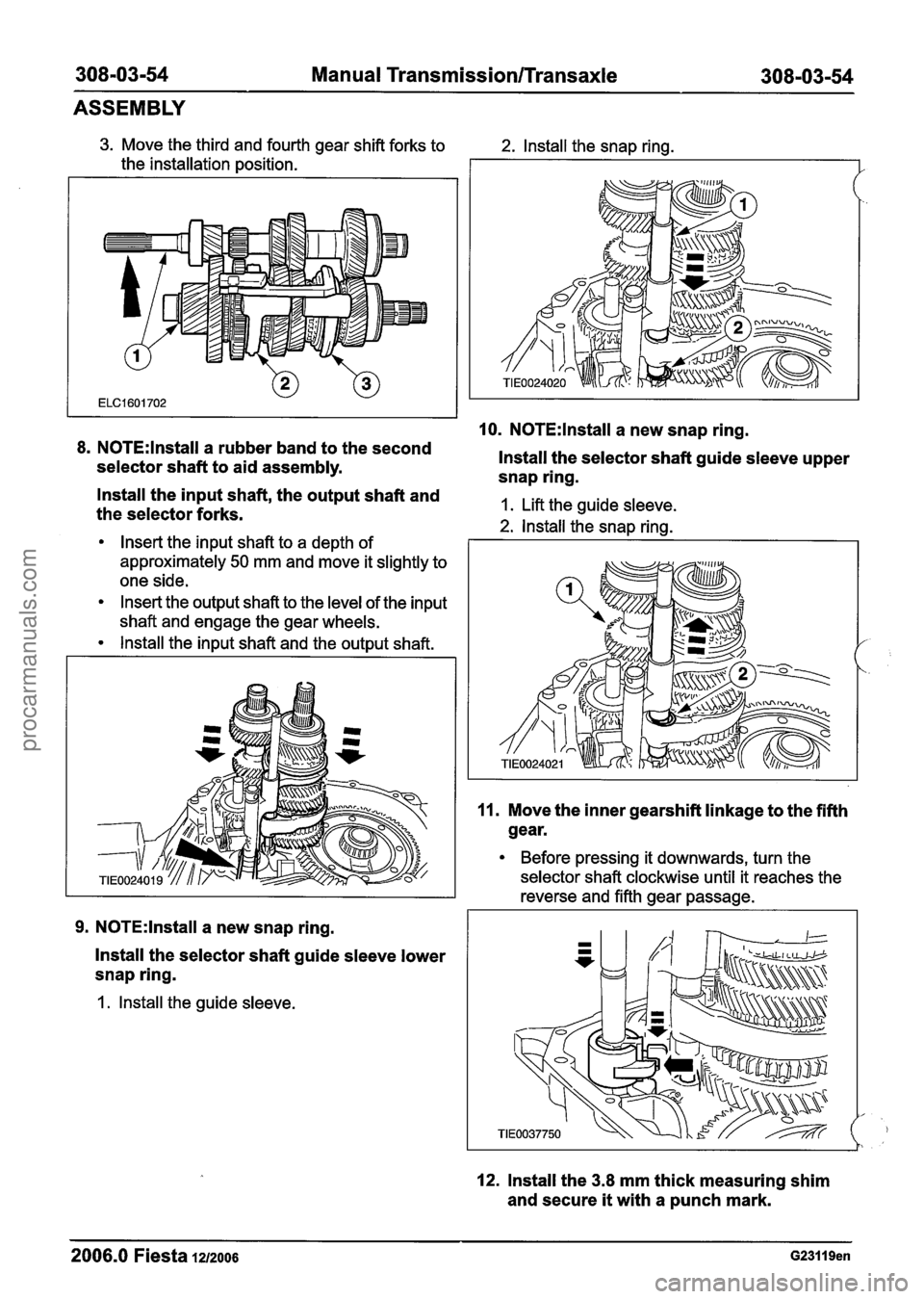 FORD FIESTA 2007 Workshop Manual
308-03-54 Manual Transmission/Transaxle 308-0344
ASSEMBLY
3. Move the third and fourth gear shift forks to
the installation position.
8. N0TE:lnstall a rubber band to the second
selector sh FORD FIESTA 2007 Workshop Manual
308-03-54 Manual Transmission/Transaxle 308-0344
ASSEMBLY
3. Move the third and fourth gear shift forks to
the installation position.
8. N0TE:lnstall a rubber band to the second
selector sh