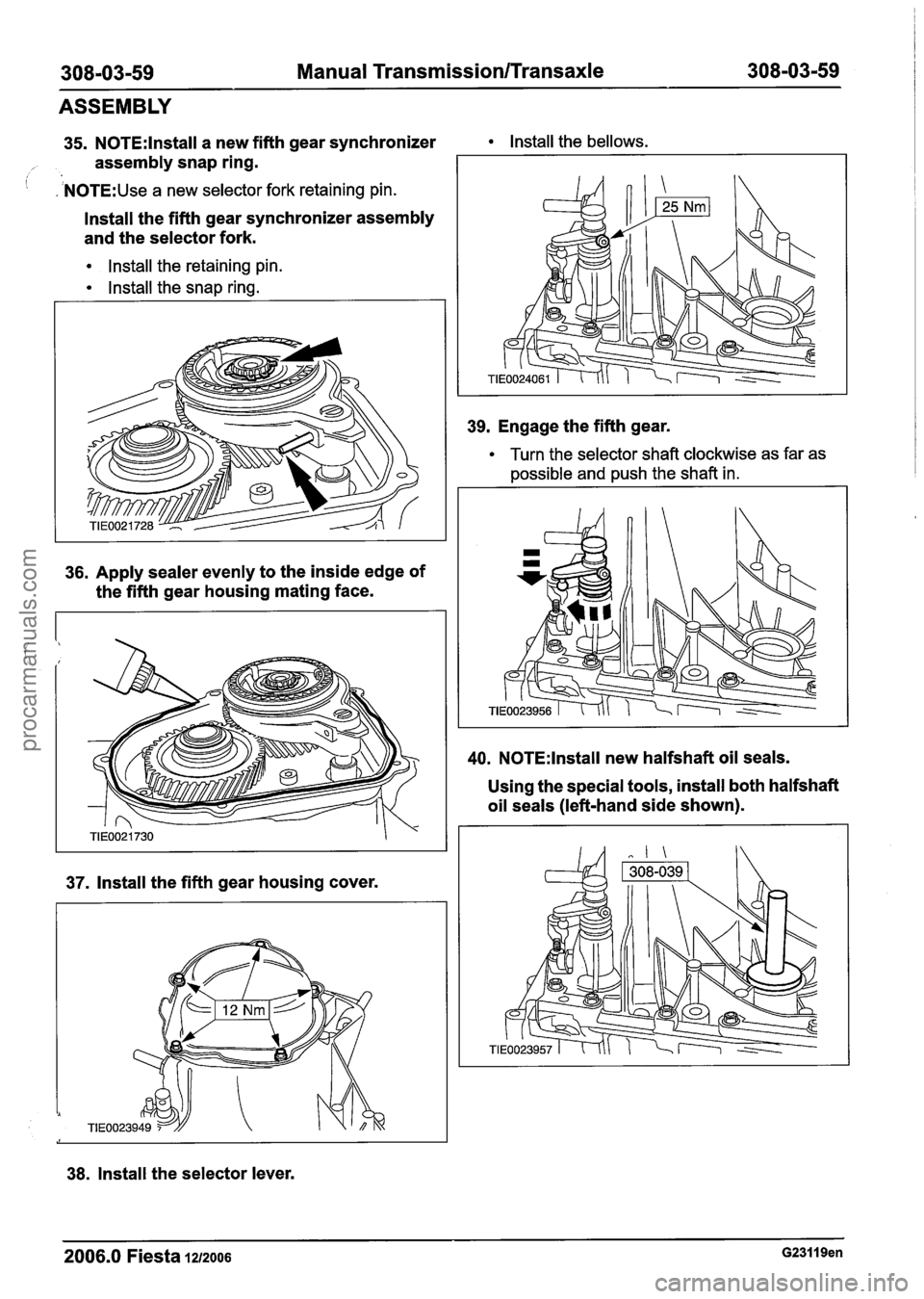 FORD FIESTA 2007  Workshop Manual 
308-03-59 Manual Transmission/Transaxle 308-03-59 
ASSEMBLY 
35. N0TE:lnstall a  new  fifth  gear  synchronizer 
assembly  snap ring. 
1 , N0TE:Use a new  selector  fork retaining pin. 
lnstall  the 
