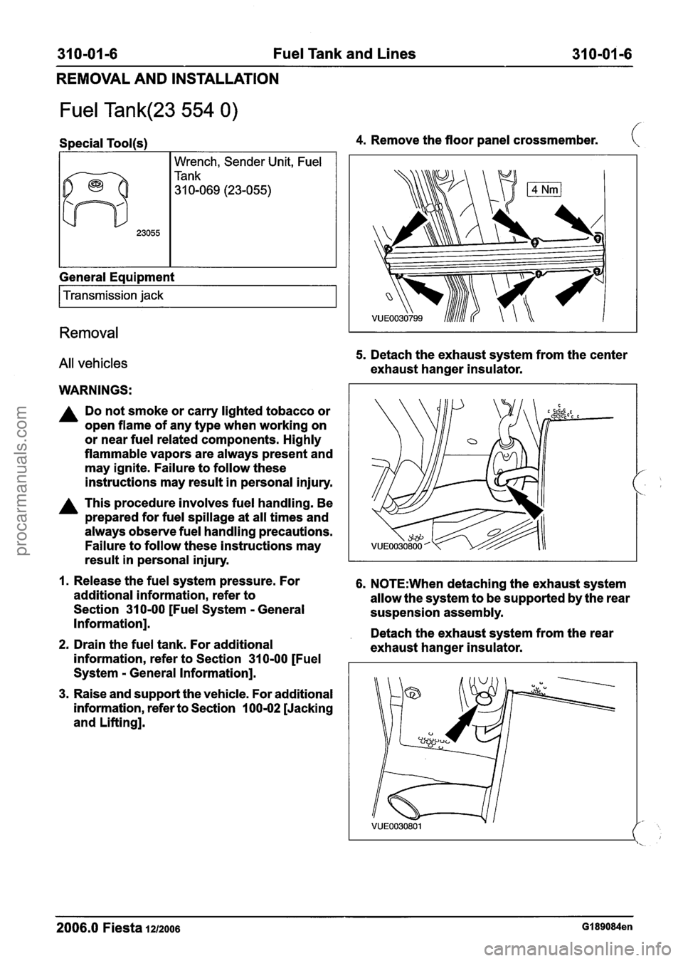 FORD FIESTA 2007 Workshop Manual
31 0-01 -6 Fuel Tank and Lines 31 0-01 -6
REMOVAL AND INSTALLATION
Fuel Tank(23 554 0)
Special Tool(s)
I I Wrench, Sender Unit, Fuel
General Equipment
I Transmission jack I
Removal
All ve FORD FIESTA 2007 Workshop Manual
31 0-01 -6 Fuel Tank and Lines 31 0-01 -6
REMOVAL AND INSTALLATION
Fuel Tank(23 554 0)
Special Tool(s)
I I Wrench, Sender Unit, Fuel
General Equipment
I Transmission jack I
Removal
All ve