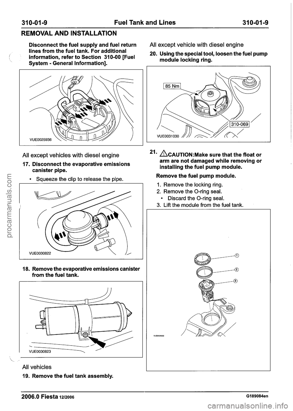 FORD FIESTA 2007  Workshop Manual 
31 0-01 -9 Fuel Tank  and Lines 31 Om01 -9 
REMOVAL  AND INSTALLATION 
Disconnect  the fuel supply  and fuel return All except vehicle with diesel engine 
lines  from  the fuel  tank. For  additional