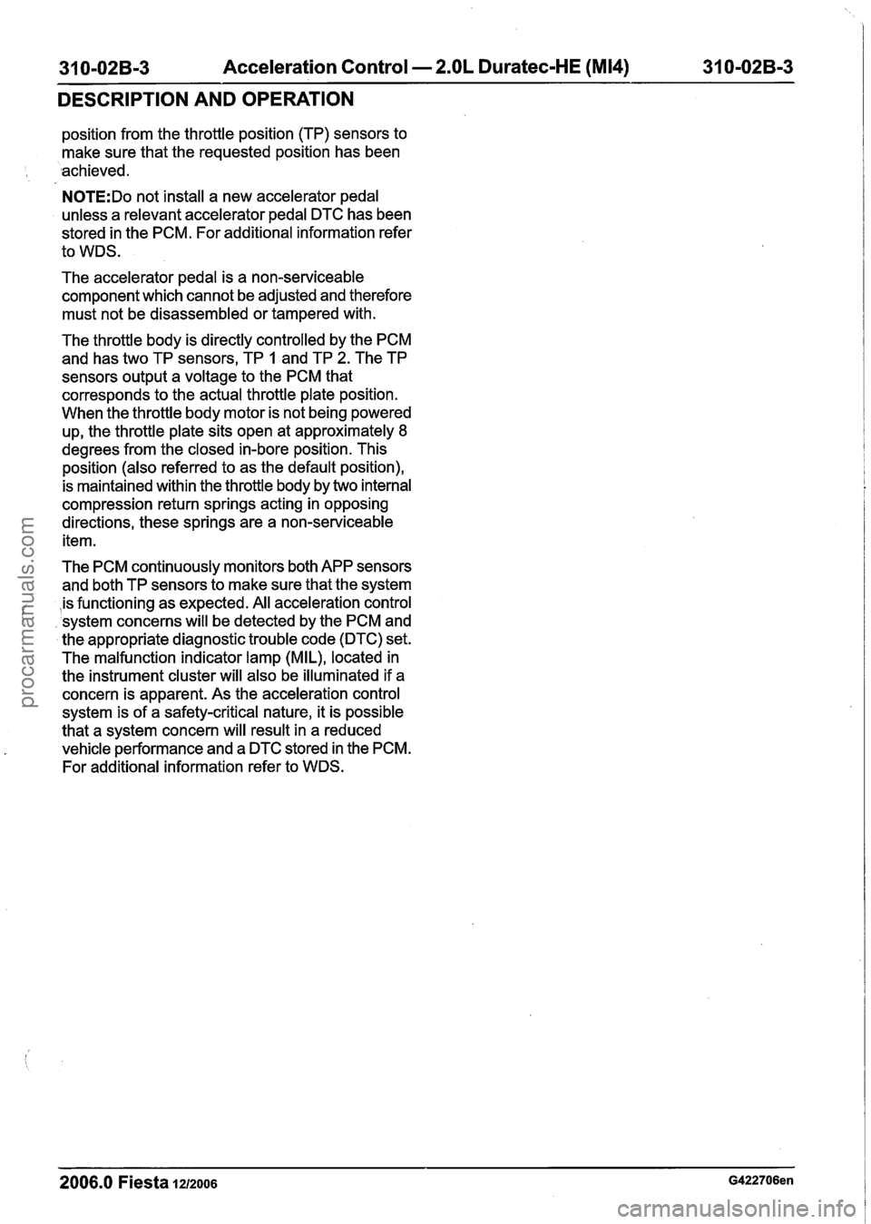 FORD FIESTA 2007  Workshop Manual 
31 0-02B-3 Acceleration Control - 2.OL Duratec-HE (M14) 31 0-02B-3 
DESCRIPTION  AND OPERATION 
position from  the throttle position (TP) sensors  to 
make  sure that the  requested position  has bee