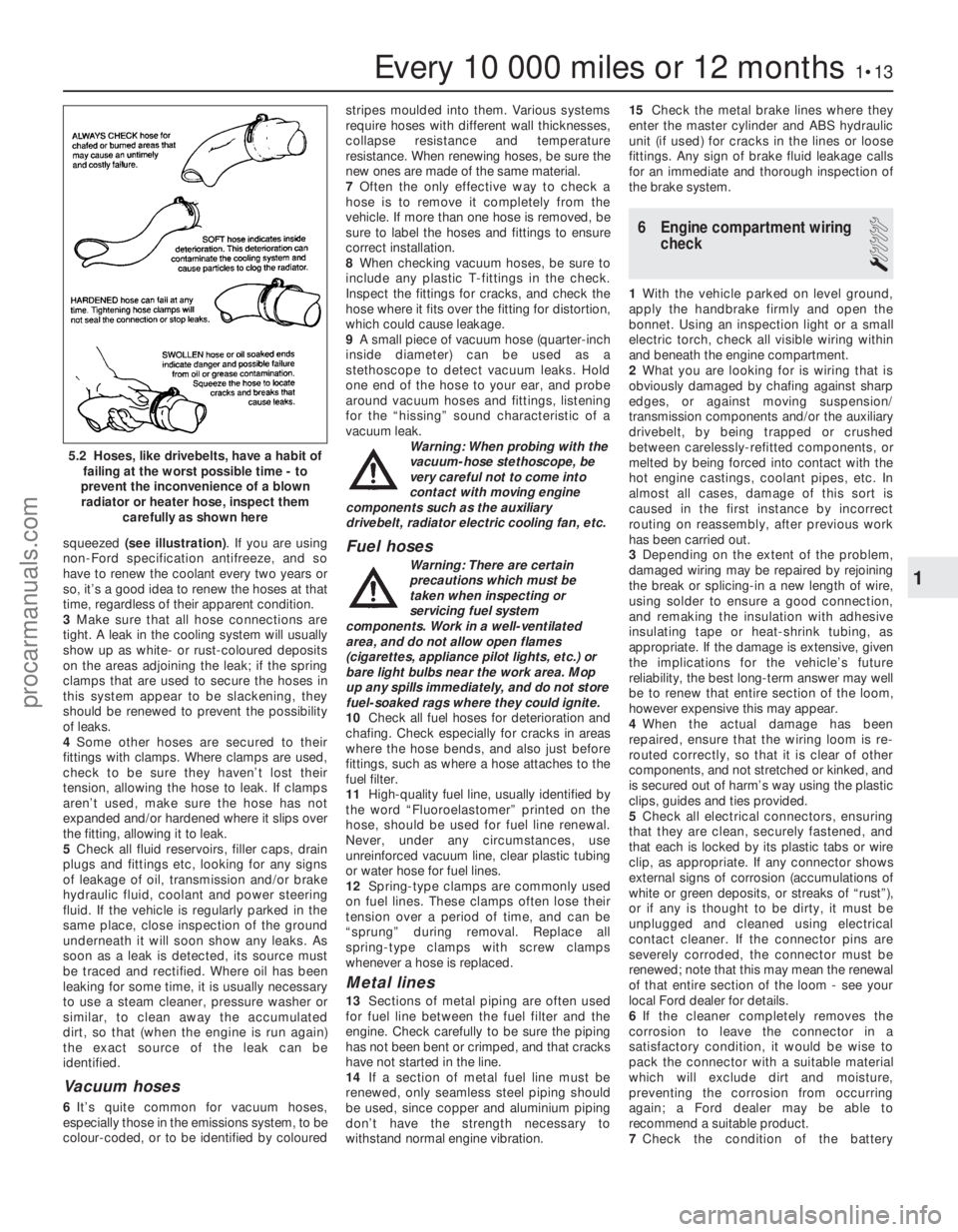 FORD FIESTA 1989  Service Repair Manual squeezed (see illustration) . If you are using
non-Ford specification antifreeze, and so
have to renew the coolant every two years or
so, it’s a good idea to renew the hoses at that
time, regardless