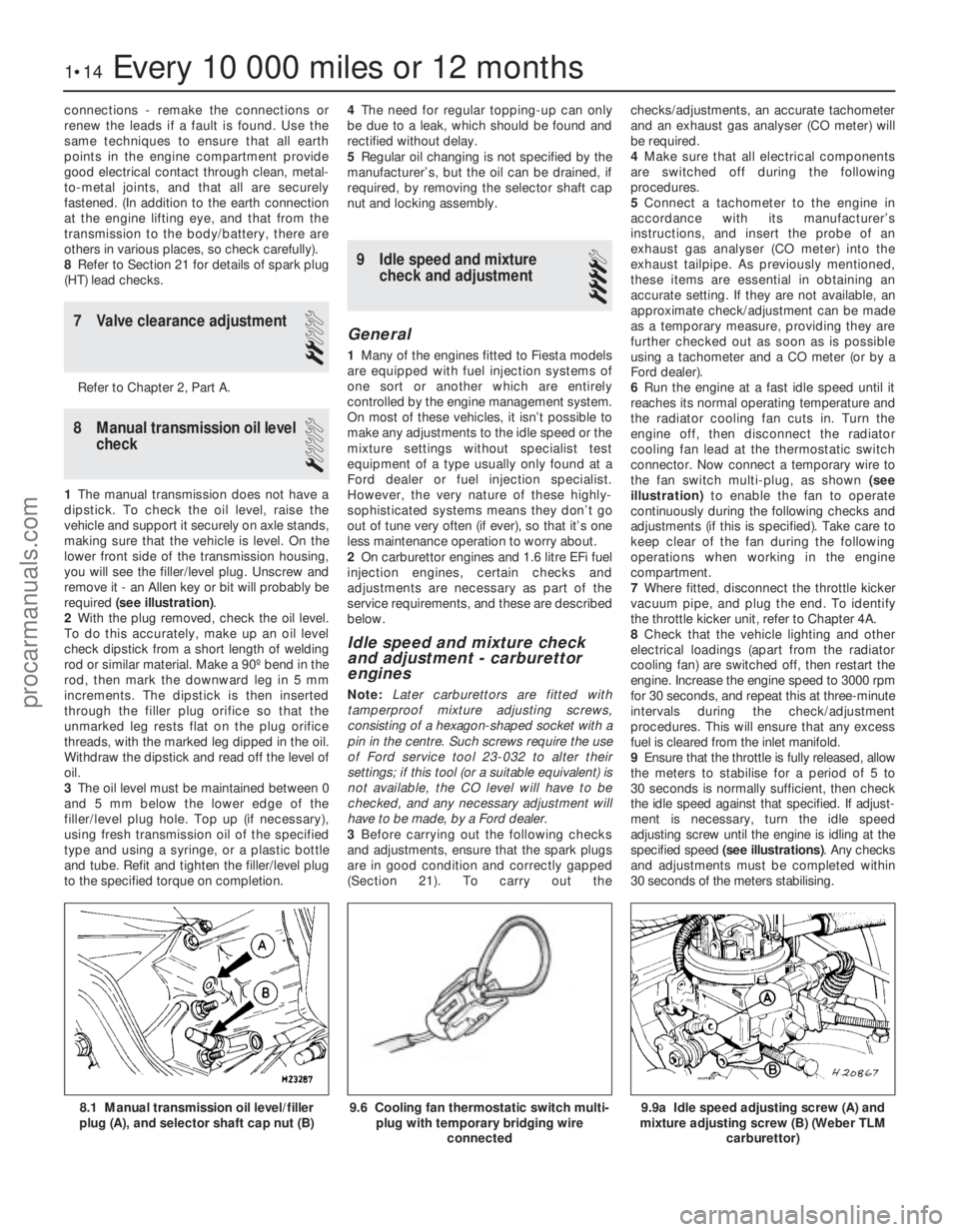 FORD FIESTA 1989  Service Repair Manual connections - remake the connections or
renew the leads if a fault is found. Use the
same techniques to ensure that all earth
points in the engine compartment provide
good electrical contact through c