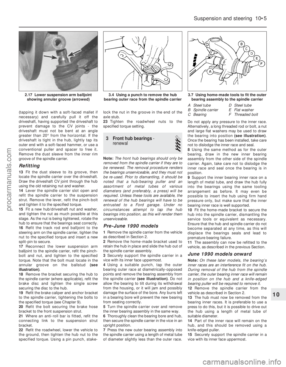 FORD FIESTA 1989  Service Repair Manual (tapping it down with a soft-faced mallet if
necessary) and carefully pull it off the
driveshaft, having supported the driveshaft to
prevent damage to the CV joints - the
driveshaft must not be bent a