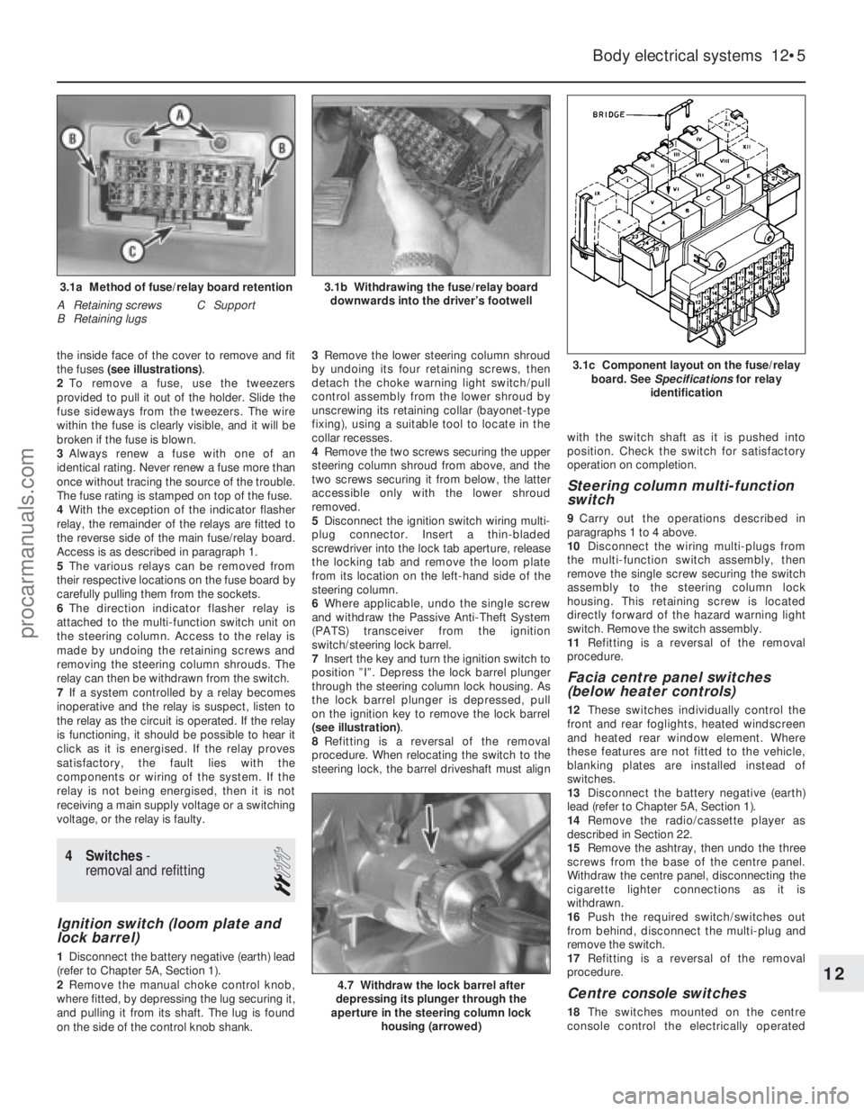 FORD FIESTA 1989  Service Repair Manual the inside face of the cover to remove and fit
the fuses (see illustrations) .
2 To remove a fuse, use the tweezers
provided to pull it out of the holder. Slide the
fuse sideways from the tweezers. Th