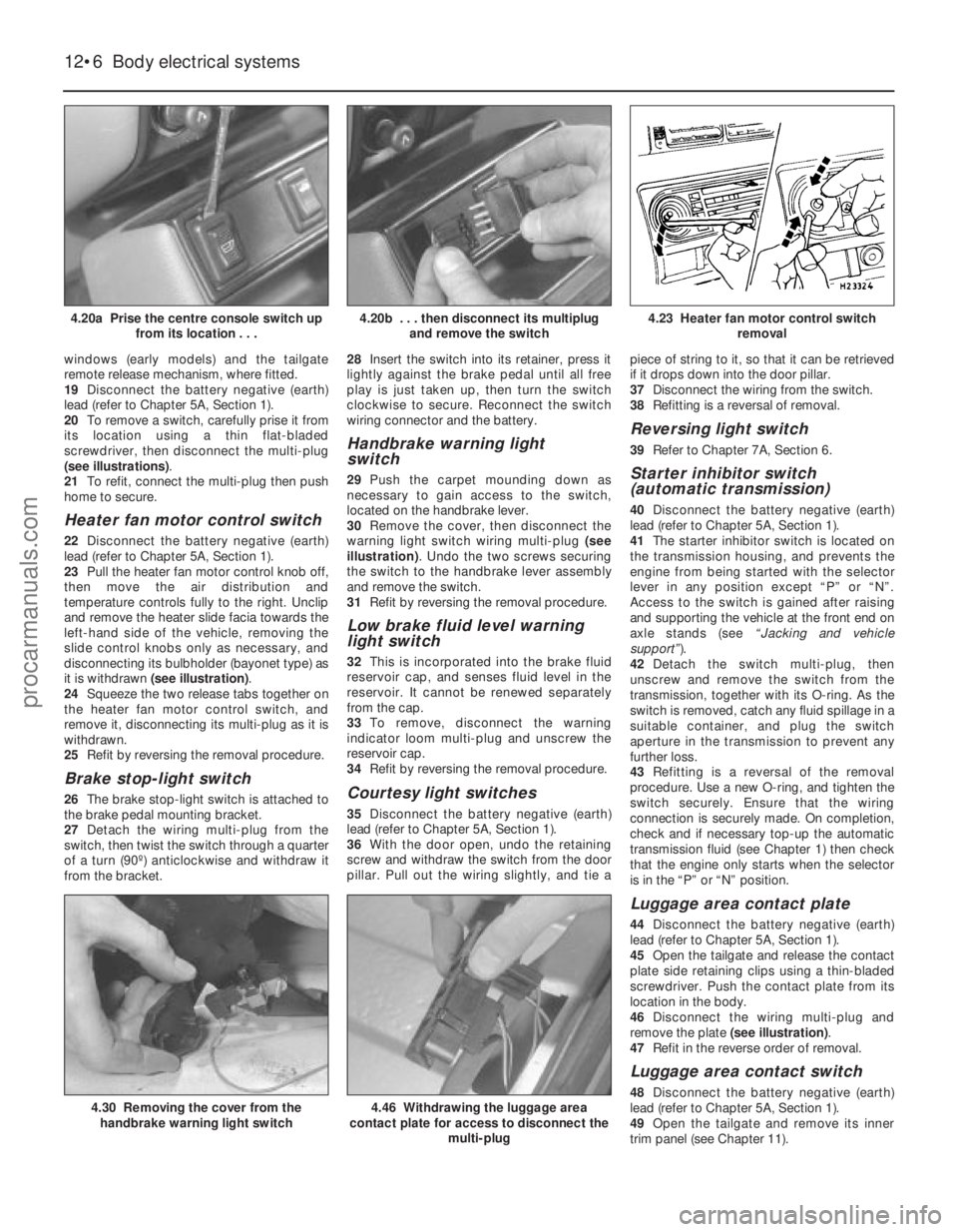 FORD FIESTA 1989  Service Repair Manual windows (early models) and the tailgate
remote release mechanism, where fitted.
19Disconnect the battery negative (earth)
lead (refer to Chapter 5A, Section 1).
20 To remove a switch, carefully prise 