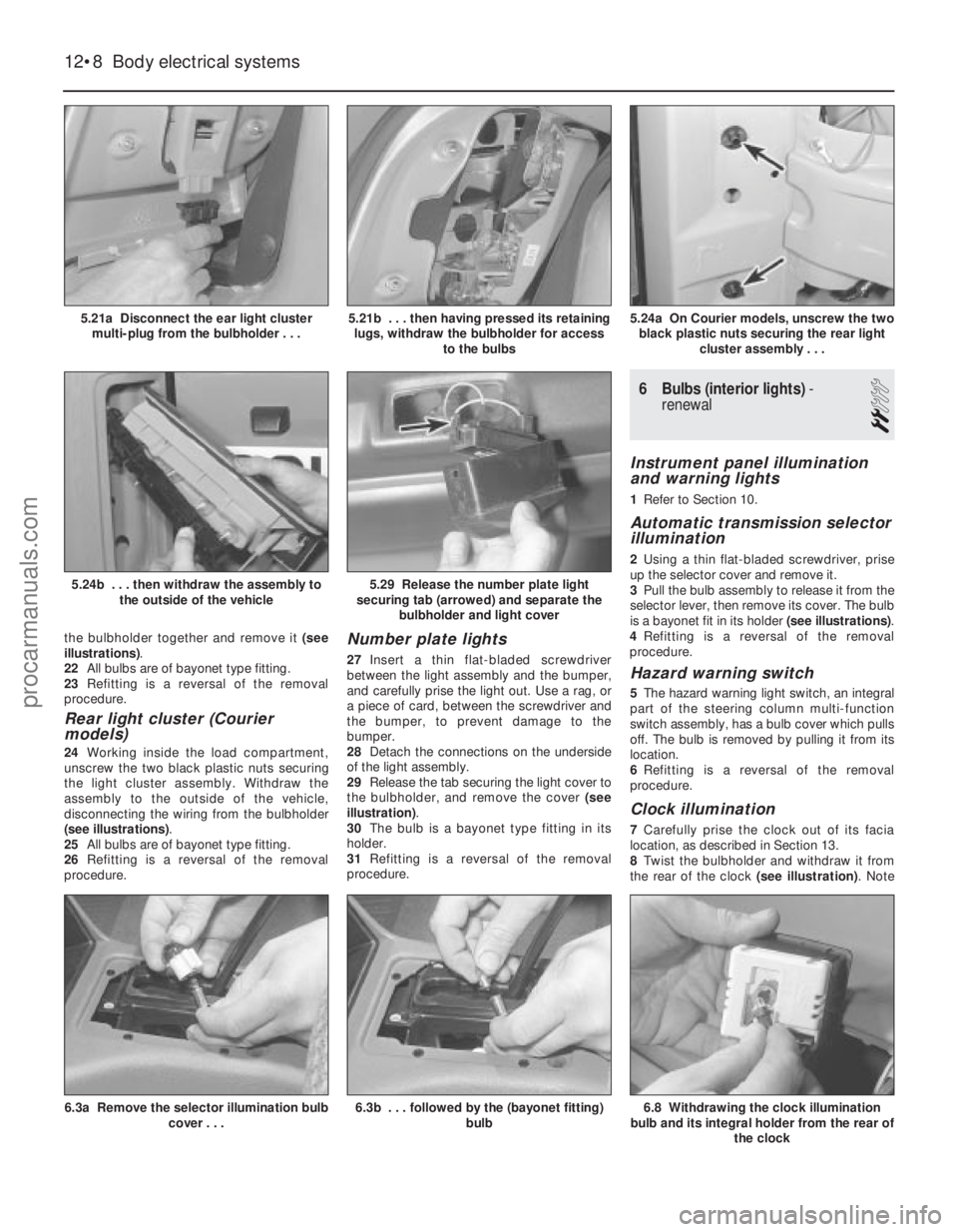 FORD FIESTA 1989 Service Repair Manual the bulbholder together and remove it (see
illustrations) .
22 All bulbs are of bayonet type fitting.
23 Refitting is a reversal of the removal
procedure.
Rear light cluster (Courier
models)
24 Workin FORD FIESTA 1989 Service Repair Manual the bulbholder together and remove it (see
illustrations) .
22 All bulbs are of bayonet type fitting.
23 Refitting is a reversal of the removal
procedure.
Rear light cluster (Courier
models)
24 Workin