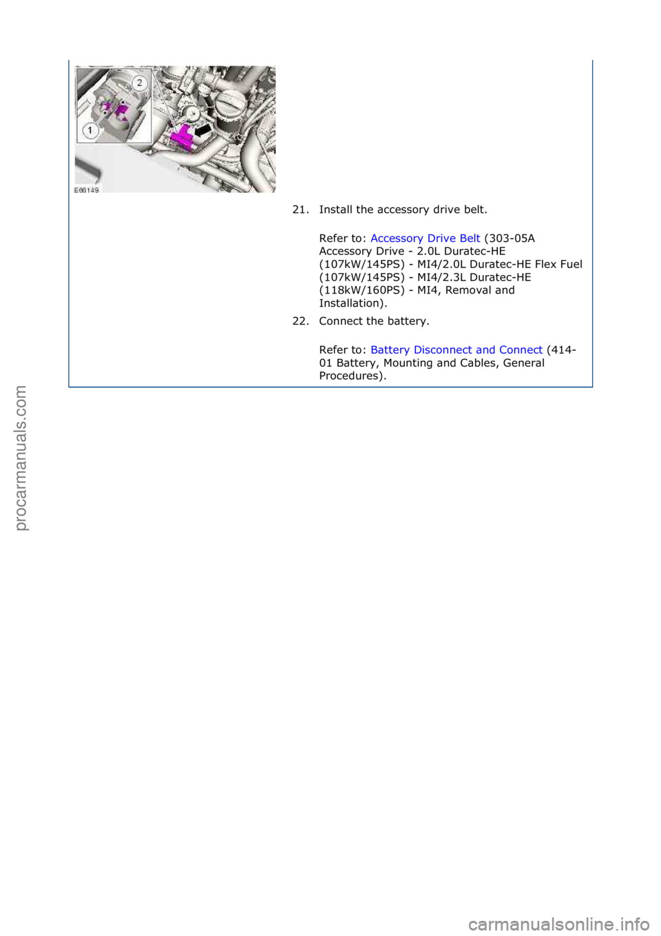FORD GALAXY 2006  Service Repair Manual 21. Inst\bll\fthe\f\bccessory\fdrive\fbelt.\fRefer\fto:\f Accessory\fDrive\fBelt \f(303-05A\f
Ac c

essory\fDrive\f-\f2.0L\fDur\btec-HE\f
(107kW/145PS)\f-\fMI4/2.0L\fDur\btec-HE\fFlex\fFuel\f
(107kW/1