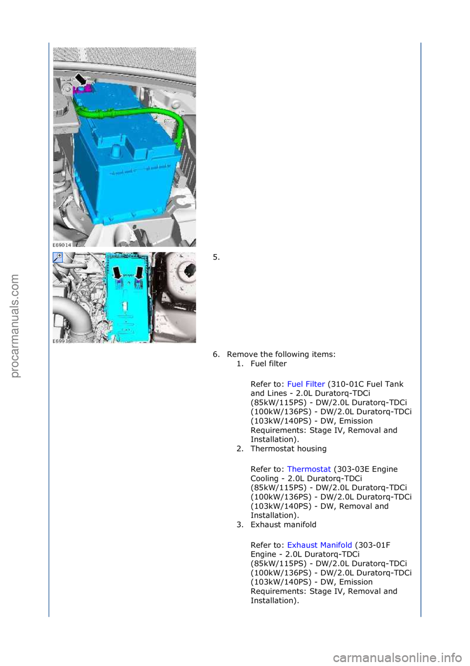 FORD GALAXY 2006  Service Repair Manual 5. \f
6. Remove\fthe\ffollowing\fitems:\f1. Fuel\ffilter\f
Refer\fto:\f Fuel\fFilter \f(310-01C\fFuel\fT\bnk\f
\bn d

\fLines\f-\f2.0L\fDur\btorq-TDCi\f
(85kW/115PS)\f-\fDW/2.0L\fDur\btorq-TDCi\f
(100