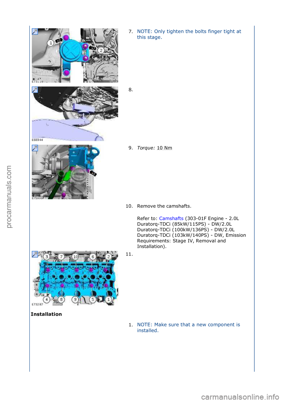 FORD GALAXY 2006  Service Repair Manual Installation 7.
NOTE:\fOnly\ftighten\fthe\fbolts\ffinger\ftight\f\bt\f
t
h

is\fst\bge.\f
8. \f
9. T

orque:\b 10\fNm
\f
10. Remove\fthe\fc\bmsh\bfts.\f Refer\fto:\f C\bmsh\bfts \f(303-01F\fEngine\f-\
