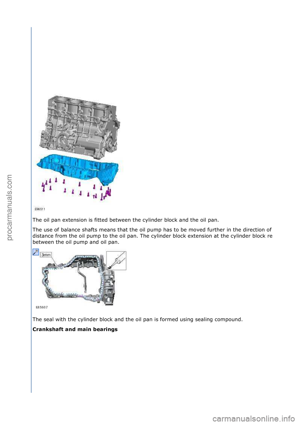 FORD GALAXY 2006  Service Repair Manual T\fe \bil pan extensi\bn is fitted between t\fe cylinder bl\bck and t\fe \bil pan. 
T\fe use \bf balance s\fafts means t\fat t\fe \bil pump \fas t\b be m\bved furt\fer in t\fe directi\bn \bf t\fe \bil