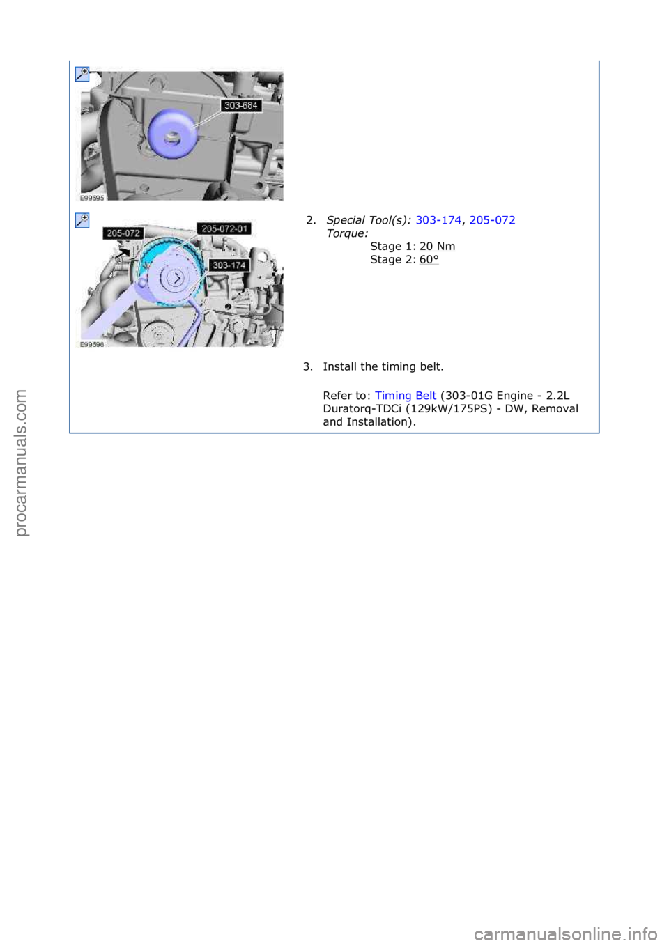 FORD GALAXY 2006  Service Repair Manual 2.Special\bTool(\f):\b 303-174,\f205-072\f
Tor
que:\b \f
20\fNm
\f
60
°\f
St\bge\f1:\f
St\bge\f2:\f
3. Inst\bll\fthe\ftiming\fbelt.\f\f
Refer\fto:\f Timing\fBelt \f(303-01G\fEngine\f-\f2.2L\f
Dur

\b