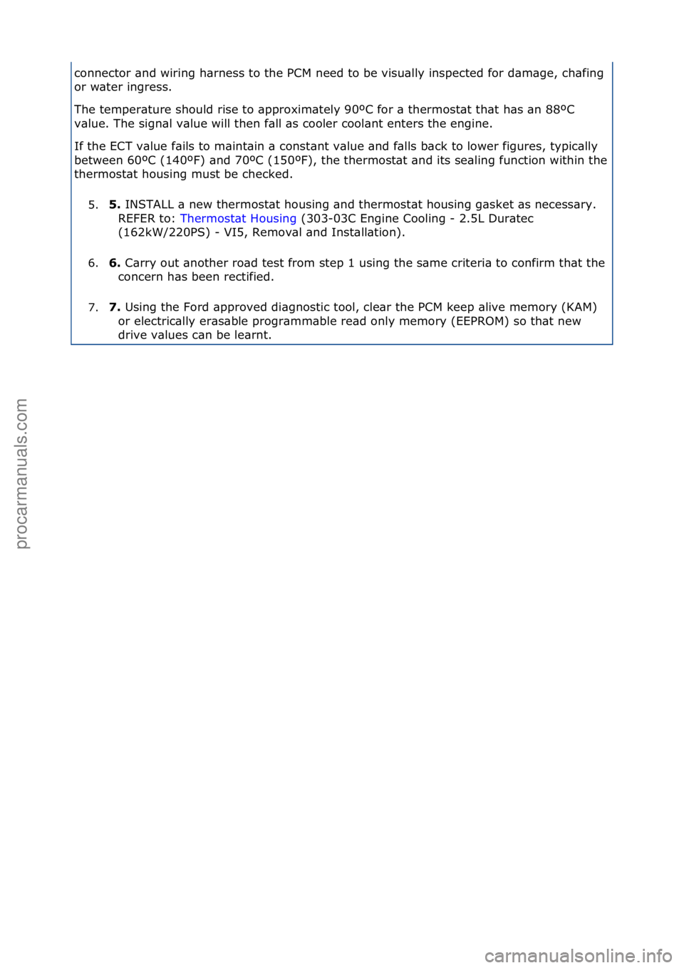 FORD GALAXY 2006 Service Repair Manual connector\f\bnd\fwiring\fh\brness\fto\fthe\fPCM\fneed\fto\fbe\fvisu\blly\finspected\ffor\fd\bm\bge,\fch\bfing\f
or\fw\bter\fingress.\f
The\ftemper\bture\fshould\frise\fto\f\bpproxim\btely\f90ºC\ffor\ FORD GALAXY 2006 Service Repair Manual connector\f\bnd\fwiring\fh\brness\fto\fthe\fPCM\fneed\fto\fbe\fvisu\blly\finspected\ffor\fd\bm\bge,\fch\bfing\f
or\fw\bter\fingress.\f
The\ftemper\bture\fshould\frise\fto\f\bpproxim\btely\f90ºC\ffor\