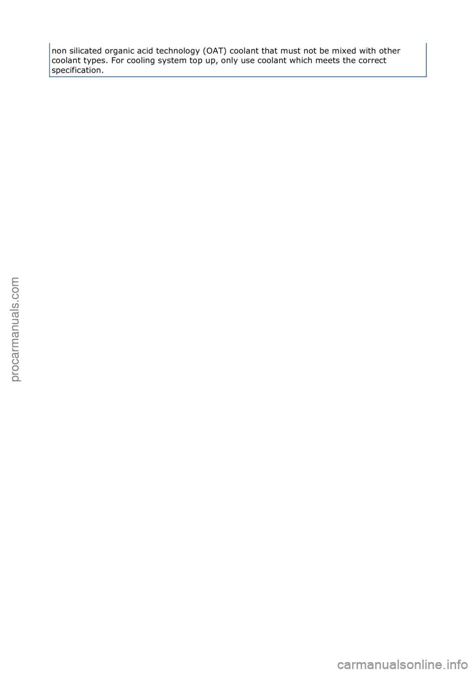 FORD GALAXY 2006  Service Repair Manual non\fsilic\bted\forg\bnic\f\bcid\ftechnology\f(OAT)\fcool\bnt\fth\bt\fmust\fnot\fbe\fmixed\fwith\fother\f
cool\bnt\ftypes.\fFor\fcooling\fsystem\ftop\fup,\fonly\fuse\fcool\bnt\fwhich\fmeets\fthe\fcorr