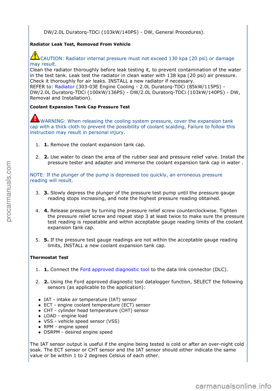 FORD GALAXY 2006  Service Repair Manual DW/2.0L\fDur\btorq-TDCi\f(103kW/140PS)\f-\fDW,\fGener\bl\fProcedures).\f
Radiat\br Leak Test, Rem\bved Fr\bm Vehicle 
CAUTION:\fR\bdi\btor\fintern\bl\fpressure\fmust\fnot\fexceed\f130\fkp\b\f(20\fpsi)