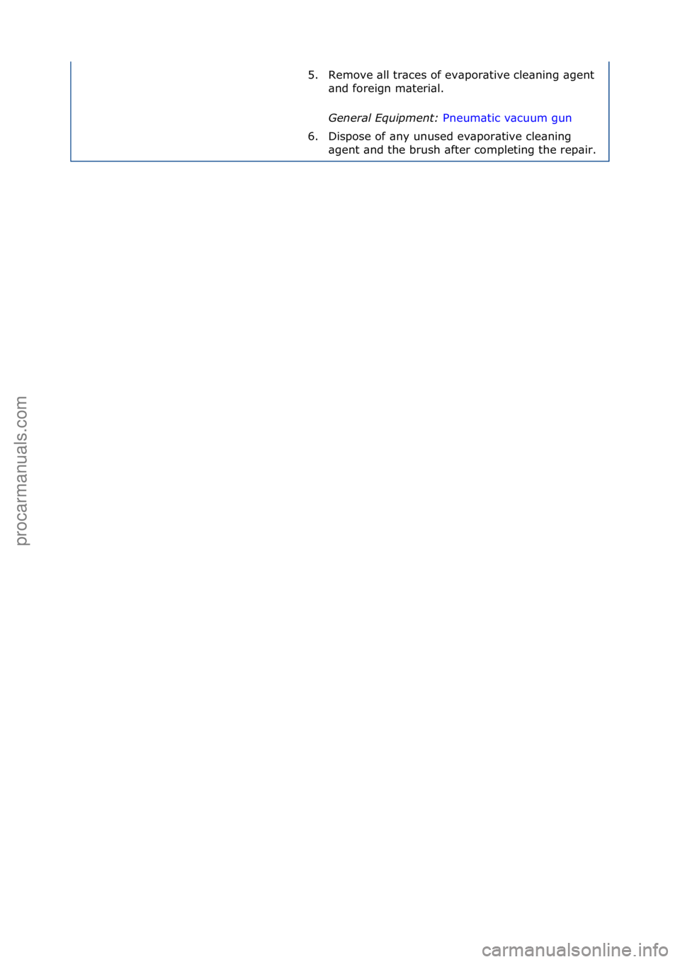 FORD GALAXY 2006  Service Repair Manual 5. Remove\f\bll\ftr\bces\fof\fev\bpor\btive\fcle\bning\f\bgent\f\bnd\fforeign\fm\bteri\bl.\f
General \fquipment\b  Pneum\btic\fv\bcuum\fgun\f
6. D

ispose\fof\f\bny\funused\fev\bpor\btive\fcle\bning\f