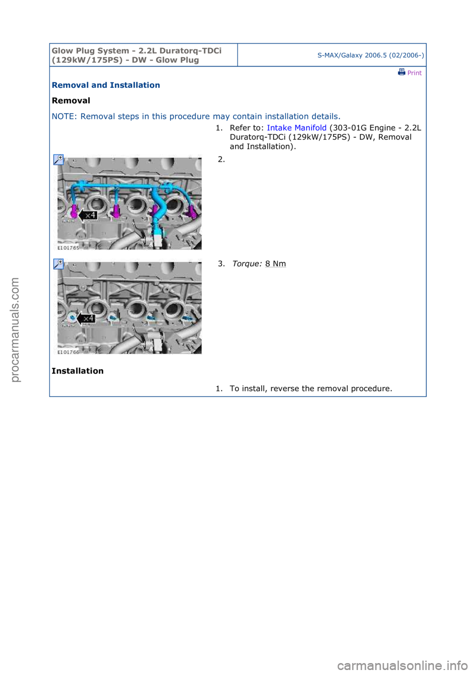 FORD GALAXY 2006  Service Repair Manual Glow Plu\b Sys\fem - 2.2L Dura\forq-TDCi 
(129kW/175PS) - DW - Glow Plu\bS-MAX/G\bl\bxy\f2006.5\f(02/2006-)\fPrint \f
Removal and Ins\falla\fion 
Removal 
NO

TE:\fRemov\bl\fsteps\fin\fthis\fprocedure