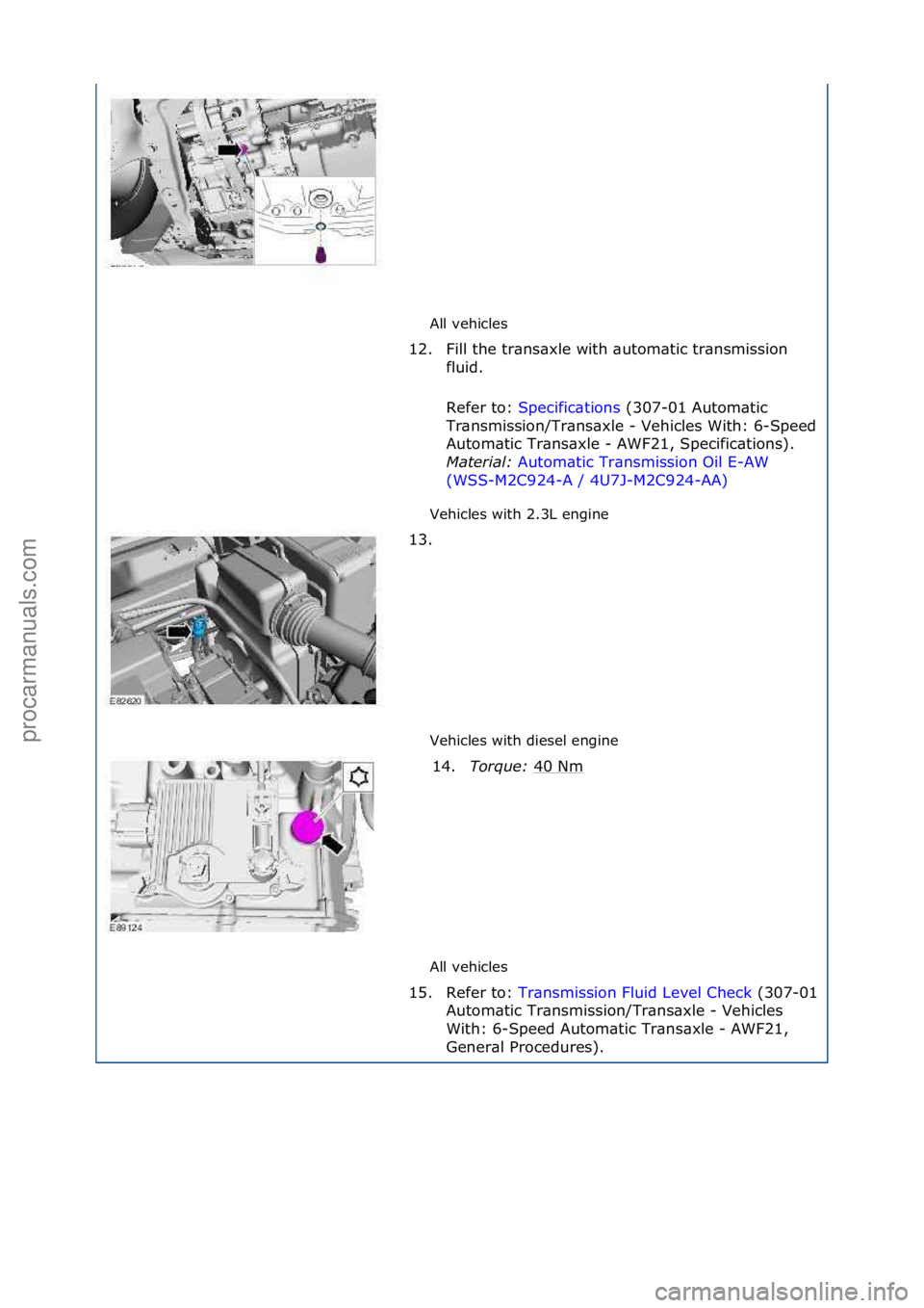 FORD GALAXY 2006  Service Repair Manual All\fvehicles\f
Vehicles\fwith\f2.3L\fengine\f
Vehicles\fwith\fdiesel\fengine\f
All\fvehicles\f
12. Fill\fthe\ftr\bns\bxle\fwith\f\butom\btic\ftr\bnsmission\f
fl

uid.\f
Refer\fto:\f Specific\btions \