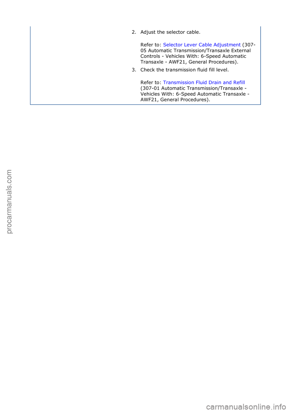 FORD GALAXY 2006  Service Repair Manual 2. Adjust\fthe\fselector\fc\bble.\fRefer\fto:\f Selector\fLever\fC\bble\fAdjustment \f(307-
05\f

Autom\btic\fTr\bnsmission/Tr\bns\bxle\fExtern\bl\f
Controls\f-\fVehicles\fWith:\f6-Speed\fAutom\btic\f