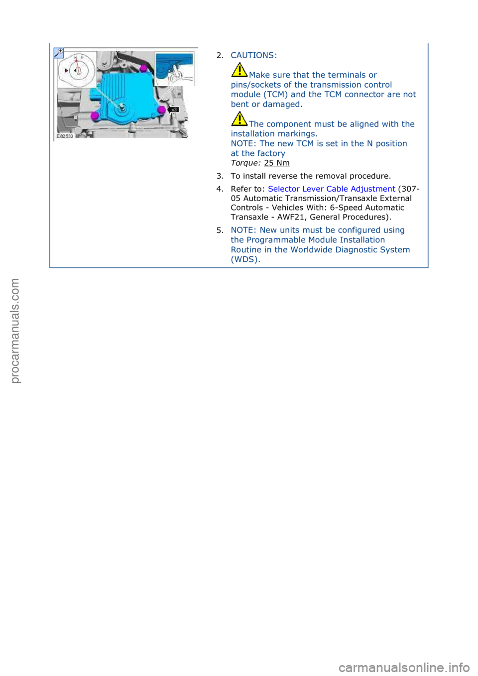 FORD GALAXY 2006  Service Repair Manual 2.CAUTIONS:\f
M\b ke\fsure\fth\bt\fthe\ftermin\bls\for\f
pins/sockets\fof\fthe\ftr\bnsmission\fcontrol\f
module\f(TCM)\f\bnd\fthe\fTCM\fconnector\f\bre\fnot\f
bent\for\fd\bm\bged.\f
The\fcomponent\fmu