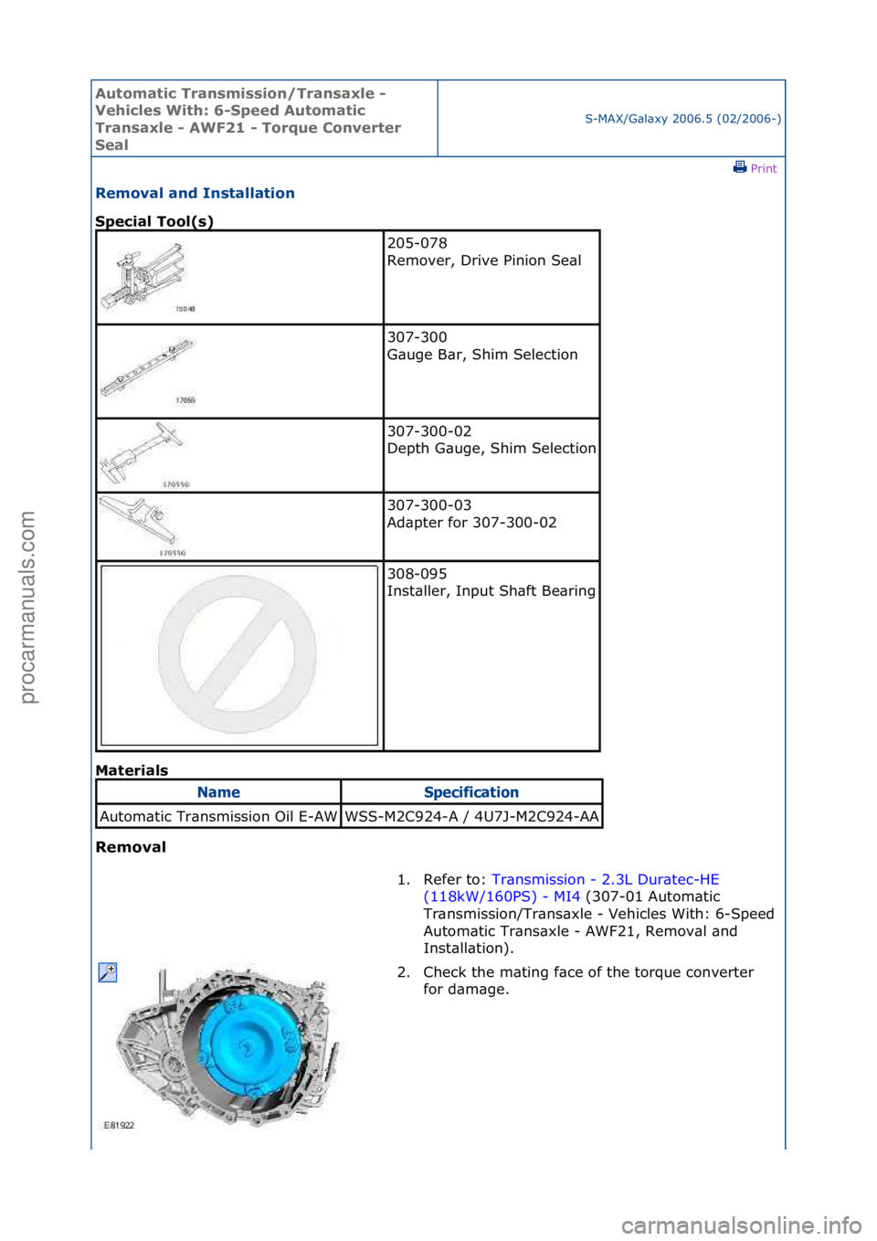 FORD GALAXY 2006  Service Repair Manual Automati\b Tra\fsmissio\f/Tra\fsaxle - 
Vehi\bles With: 6-Speed Automati\b 
Tra\fsaxle - AWF21 - Torque Co\fverter 
Seal
S-MAX/G\bl\bxy\f2006.5\f(02/2006-)\fPrint \f
Removal a\fd I\fstallatio\f 
Spe\b