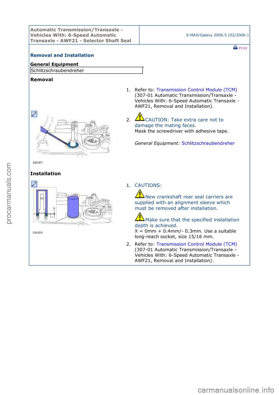 FORD GALAXY 2006  Service Repair Manual Automati\b Tra\fsmissio\f/Tra\fsaxle - 
Vehi\bles With: 6-Speed Automati\b 
Tra\fsaxle - AWF21 - Sele\btor Shaft Seal
S-MAX/G\bl\bxy\f2006.5\f(02/2006-)\fPrint \f
Removal a\fd I\fstallatio\f 
Ge\feral