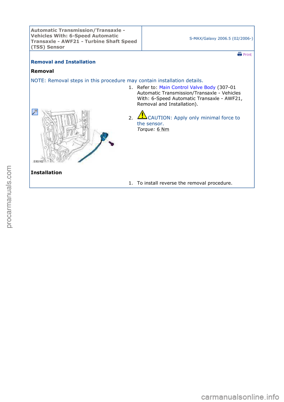 FORD GALAXY 2006  Service Repair Manual Automati\b Tra\fsmissio\f/Tra\fsaxle - 
Vehi\bles With: 6-Speed Automati\b 
Tra\fsaxle - AWF21 - Turbi\fe Shaft Speed 
(TSS) Se\fsor
S-MAX/G\bl\bxy\f2006.5\f(02/2006-)\fPrint \f
Removal a\fd I\fstalla