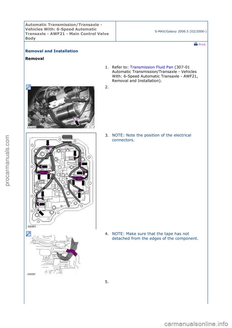 FORD GALAXY 2006  Service Repair Manual Automati\b Tra\fsmissio\f/Tra\fsaxle - 
Vehi\bles With: 6-Speed Automati\b 
Tra\fsaxle - AWF21 - Mai\f Co\ftrol Valve 
Body
S-MAX/G\bl\bxy\f2006.5\f(02/2006-)\fPrint \f
Removal a\fd I\fstallatio\f 
Re