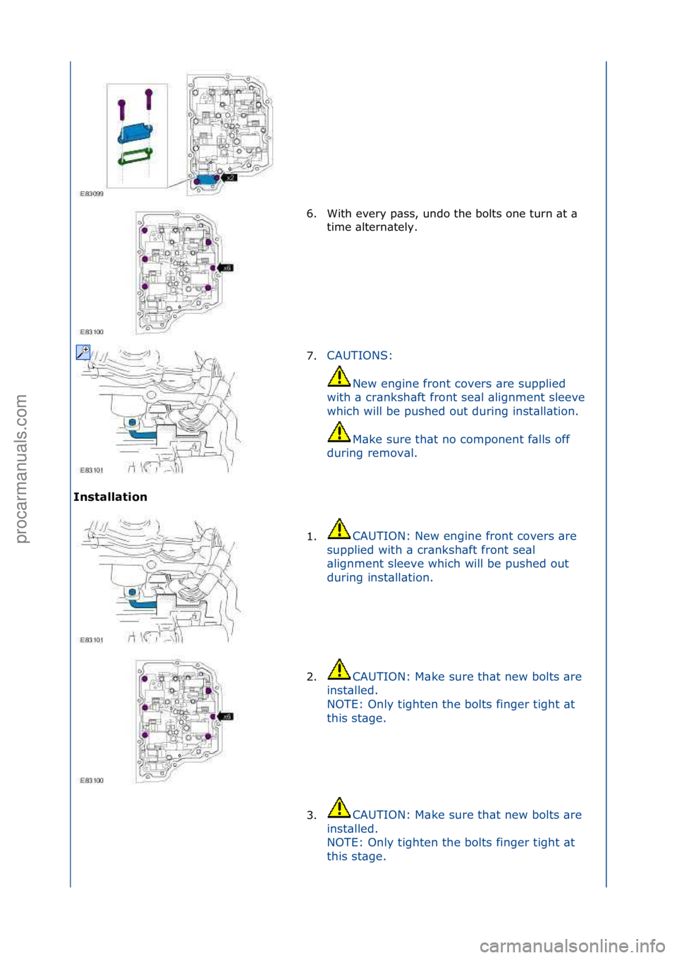 FORD GALAXY 2006  Service Repair Manual I\fstallatio\f 6. With\fevery\fp\bss,\fundo\fthe\fbolts\fone\fturn\f\bt\f\b\f
ti

me\f\bltern\btely.\f
7. CAUTIONS:\f
Ne

w\fengine\ffront\fcovers\f\bre\fsupplied\f
with\f\b\fcr\bnksh\bft\ffront\fse\b