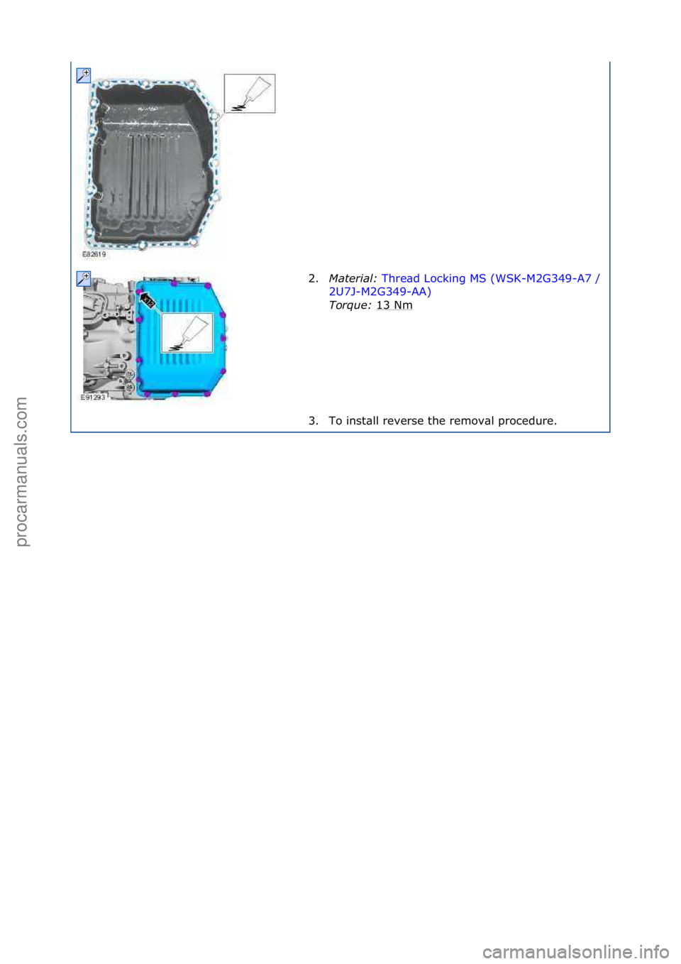 FORD GALAXY 2006  Service Repair Manual 2.Mater\fal:\b Thre\bd\fLocking\fMS\f(WSK-M2G349-A7\f/\f
2U7
J-M2G349-AA) \f
Tor

que:\b 13\fNm
\f
3. To\finst\bll\freverse\fthe\fremov\bl\fprocedure.\f
\f\f
\f\f
Стр. 2 из
 2
05.01.2013http://12