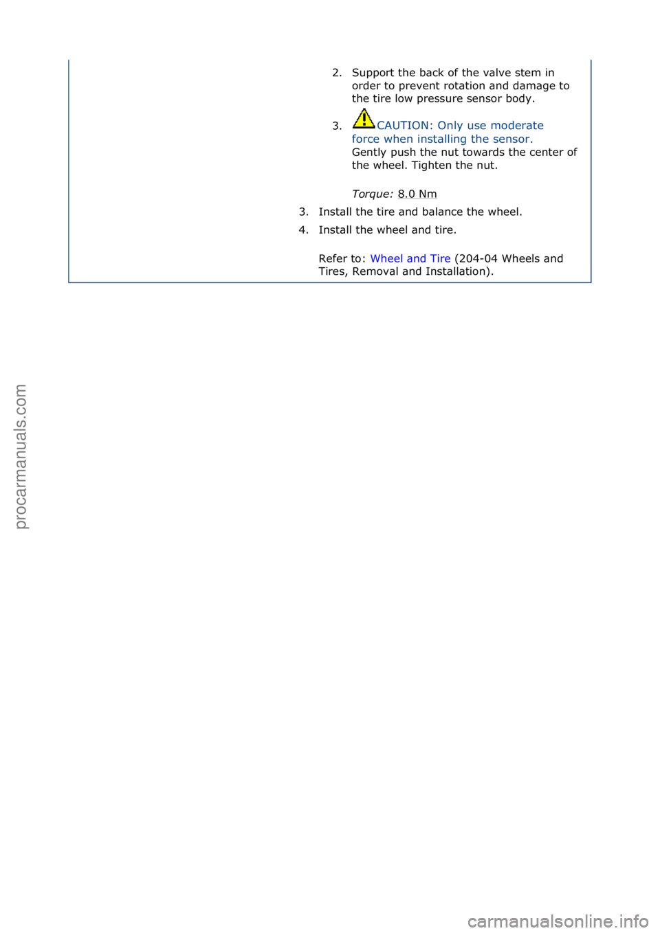 FORD GALAXY 2006  Service Repair Manual 2. Support\fthe\fb\bck\fof\fthe\fv\blve\fstem\fin\forder\fto\fprevent\frot\btion\f\bnd\fd\bm\bge\fto\f
the\ftire\flow\fpressure\fsensor\fbody.\f
3. CAUTION:\fOnly\fuse\fmoder\bte\f
fo

rce\fwhen\finst