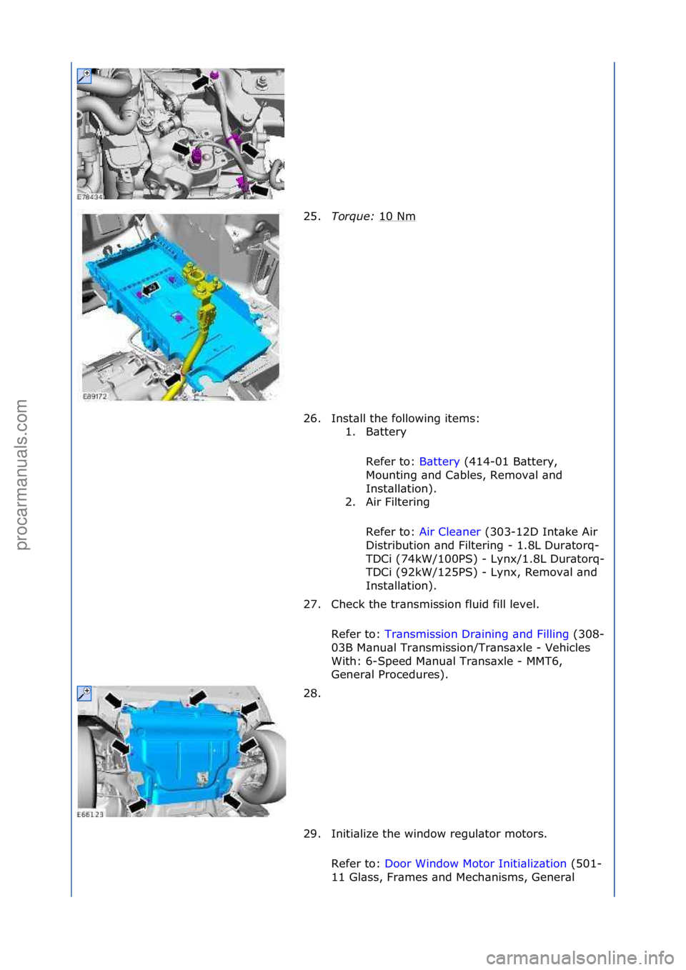 FORD GALAXY 2006  Service Repair Manual 25.Torque\b  10\fNm\f
26. Inst\bll\fthe\ffollowing\fitems:\f 1. B\bttery\f
Refer\fto:\f B\bttery\f(414-01\fB\bttery,\f
Mo u

nting\f\bnd\fC\bbles,\fRemov\bl\f\bnd\f
Inst\bll\btion).\f
2. Air\fFilterin