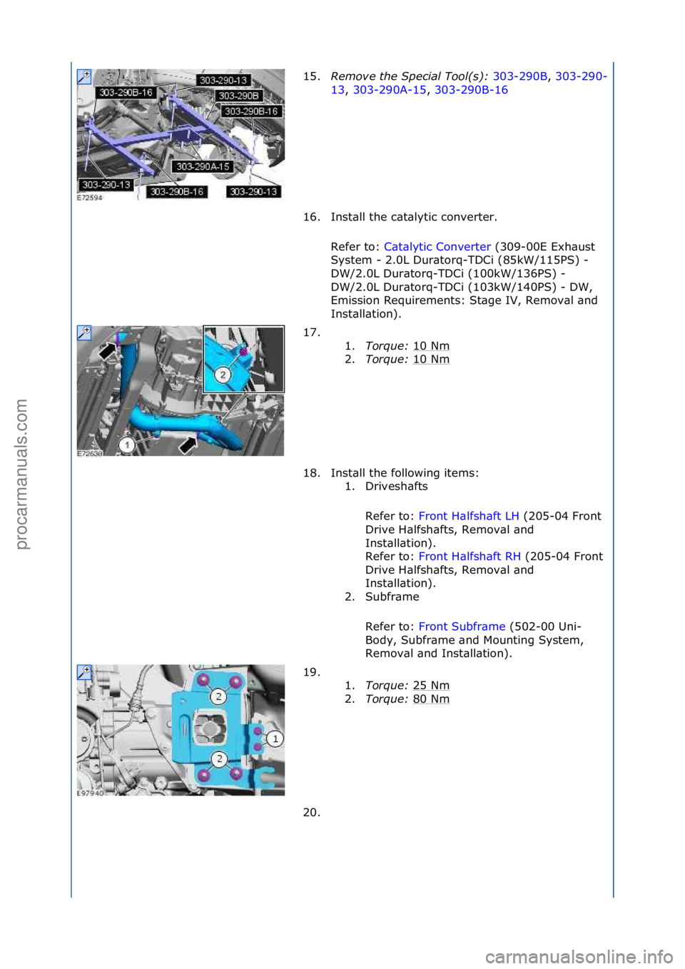 FORD GALAXY 2006  Service Repair Manual 15.Remove the Special Tool(s)\b  303-290B,\f303-290-
13 ,\f3
03-290A-15 ,\f303-290B-16 \f
16.

Inst\bll\fthe\fc\bt\blytic\fconverter.\f
Refer\fto:\f C\bt\blytic\fConverter \f(309-00E\fExh\bust\f
Sy s
