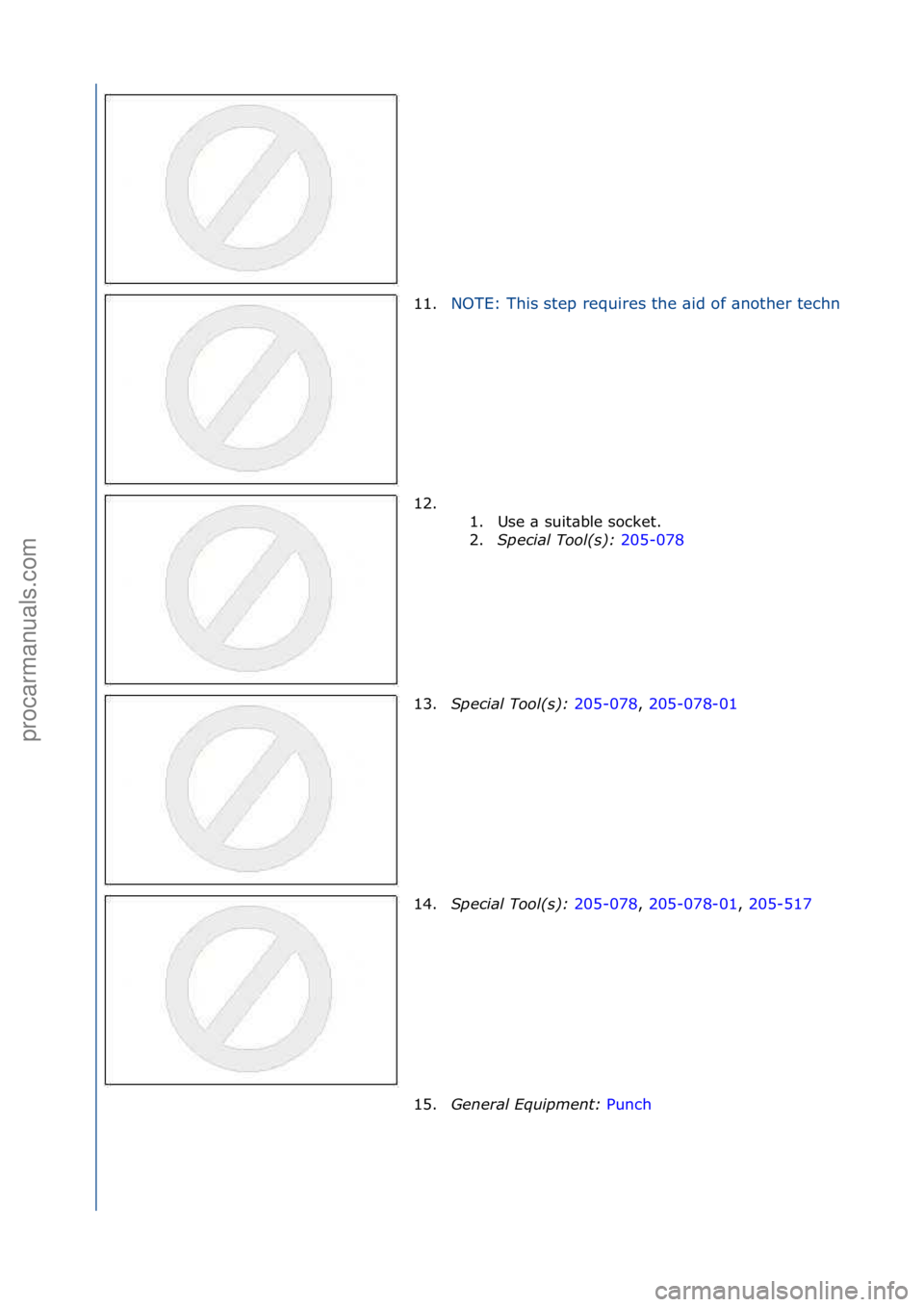 FORD GALAXY 2006  Service Repair Manual 11.NOTE:\fThis\fstep\frequires\fthe\f\bid\fof\f\bnother\ftechnici\bn.
12. \f\f1. Use\f\b\fsuit\bble\fsocket.\f
2.Spe\fial Tool(s):  205-078\f
13. S

pe\fial Tool(s):  205-078,\f205-078-01\f
14. S

pe\