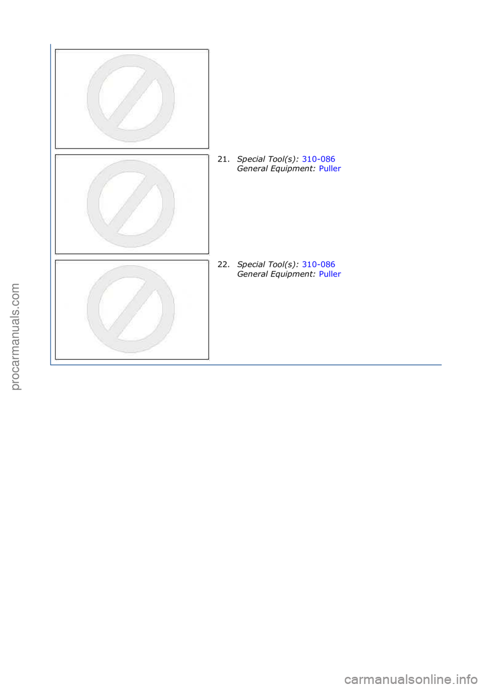 FORD GALAXY 2006  Service Repair Manual 21.Spe\fial Tool(s):  310-086\f
Gen
eral Equipment:  Puller\f
22. S

pe\fial Tool(s):  310-086\f
Ge n

eral Equipment:  Puller\f
\f
\f
\f
Стр. 6 из 6
05.01.2013http://127.0.0.1:8888/wsm/js/proced