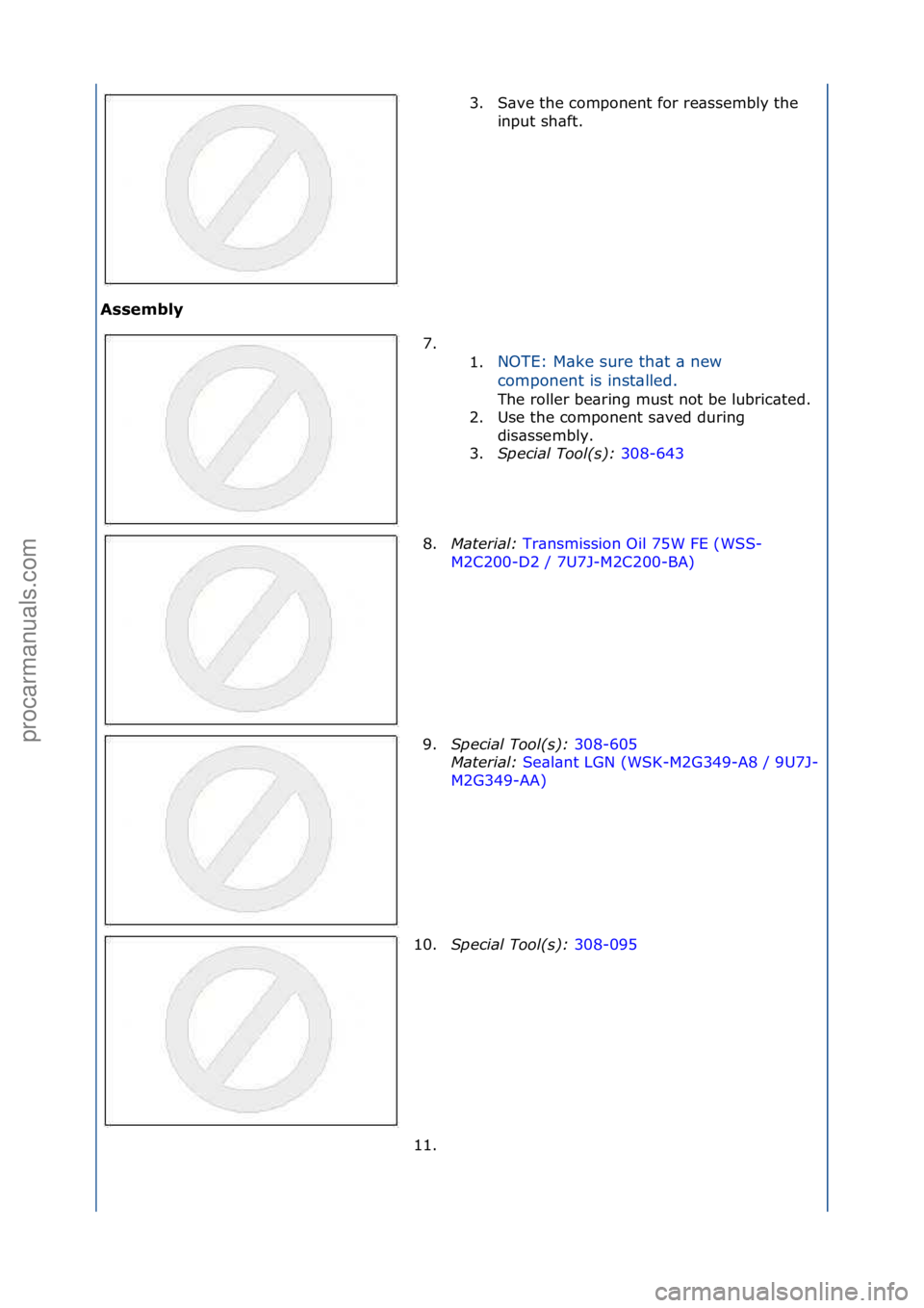 FORD GALAXY 2006  Service Repair Manual Assembly 3. S\bve\fthe\fcomponent\ffor\fre\bssembly\fthe\f
in
 put\fsh\bft.\f
7. \f\f 1.NOTE:\fM\bke\fsure\fth\bt\f\b\fnew\f
c
o

mponent\fis\finst\blled.\f
The\froller\fbe\bring\fmust\fnot\fbe\flubri