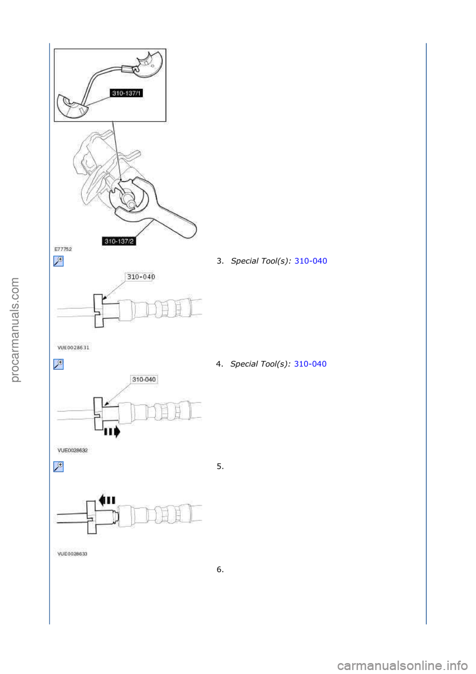 FORD GALAXY 2006  Service Repair Manual 3.Special\bTool(\f):\b 310-040\f
4. Sp
ecial\bTool(\f):\b 310-040\f
5. \f
6

. \f
\f
\f\f
\f\f
\f\f
Стр. 2 из  3
05.01.2013http://127.0.0.1:8888/wsm/js/procedure.do?variantId=1431&proc-uid=G54427