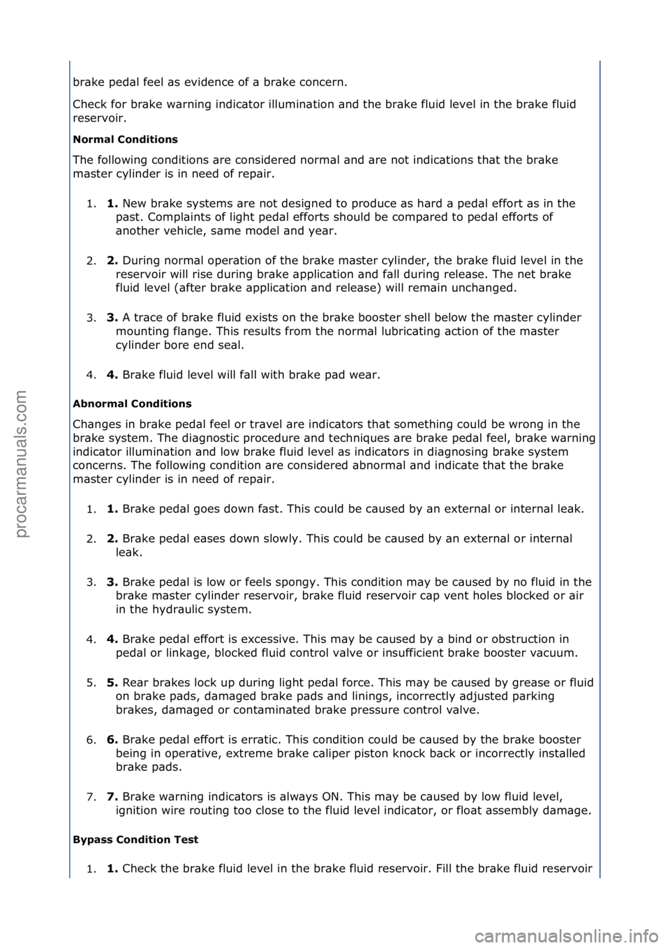 FORD GALAXY 2006  Service Repair Manual br\bke\fped\bl\ffeel\f\bs\fevidence\fof\f\b\fbr\bke\fconcern.\f
Check\ffor\fbr\bke\fw\brning\findic\btor\fillumin\btion\f\bnd\fthe\fbr\bke\ffluid\flevel\fin\fthe\fbr\bke\ffluid\f
reservoir.\f
Normal C