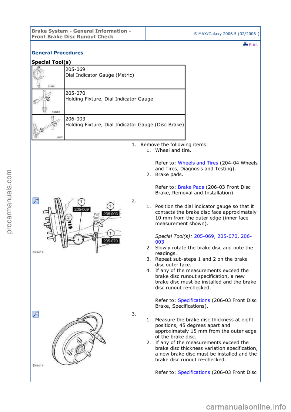FORD GALAXY 2006  Service Repair Manual Brake S\bstem \f General Information \f 
Front Brake Disc Runout CheckS-MAX/G\bl\bxy\f2006.5\f(02/2006-)\fPrint \f
General Procedures 
Special Tool(s) 
205-069\f
Di\bl\fIndic\btor\fG\buge\f(Metric)\f
