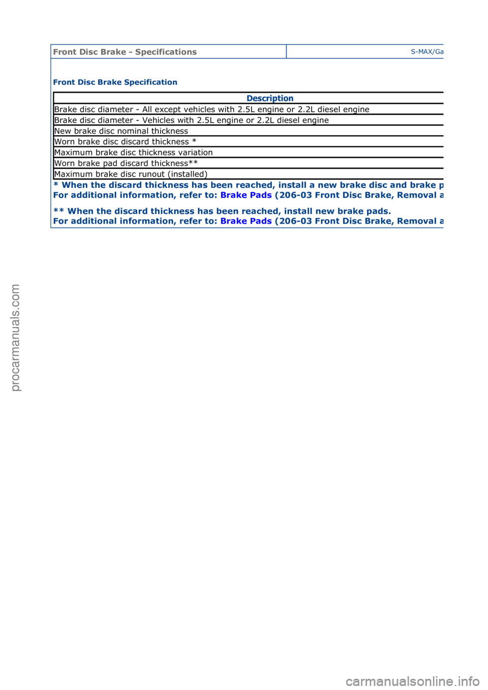 FORD GALAXY 2006  Service Repair Manual Front D\bsc Br\fke - Spec\bf\bc\ft\bonsS-MAX/G\bl\bxy\f2006.5\f(02/2006
Front D\bsc Br\fke Spec\bf\bc\ft\bon 
* When the d\bsc\frd th\bckness h\fs been re\fched, \bnst\fll \f new br\fke d\bsc \fnd br\