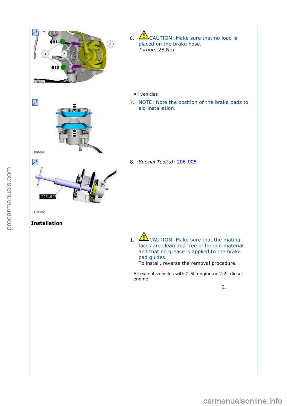 FORD GALAXY 2006  Service Repair Manual All\fvehicles\f
Inst\fll\ft\bon  All\fexcept\fvehicles\fwith\f2.5L\fengine\for\f2.2L\fdiesel\f
en

gine\f
6.
CAUTION:\fM\bke\fsure\fth\bt\fno\flo\bd\fis\f
p l

\bced\fon\fthe\fbr\bke\fhose.\f\f
Torque