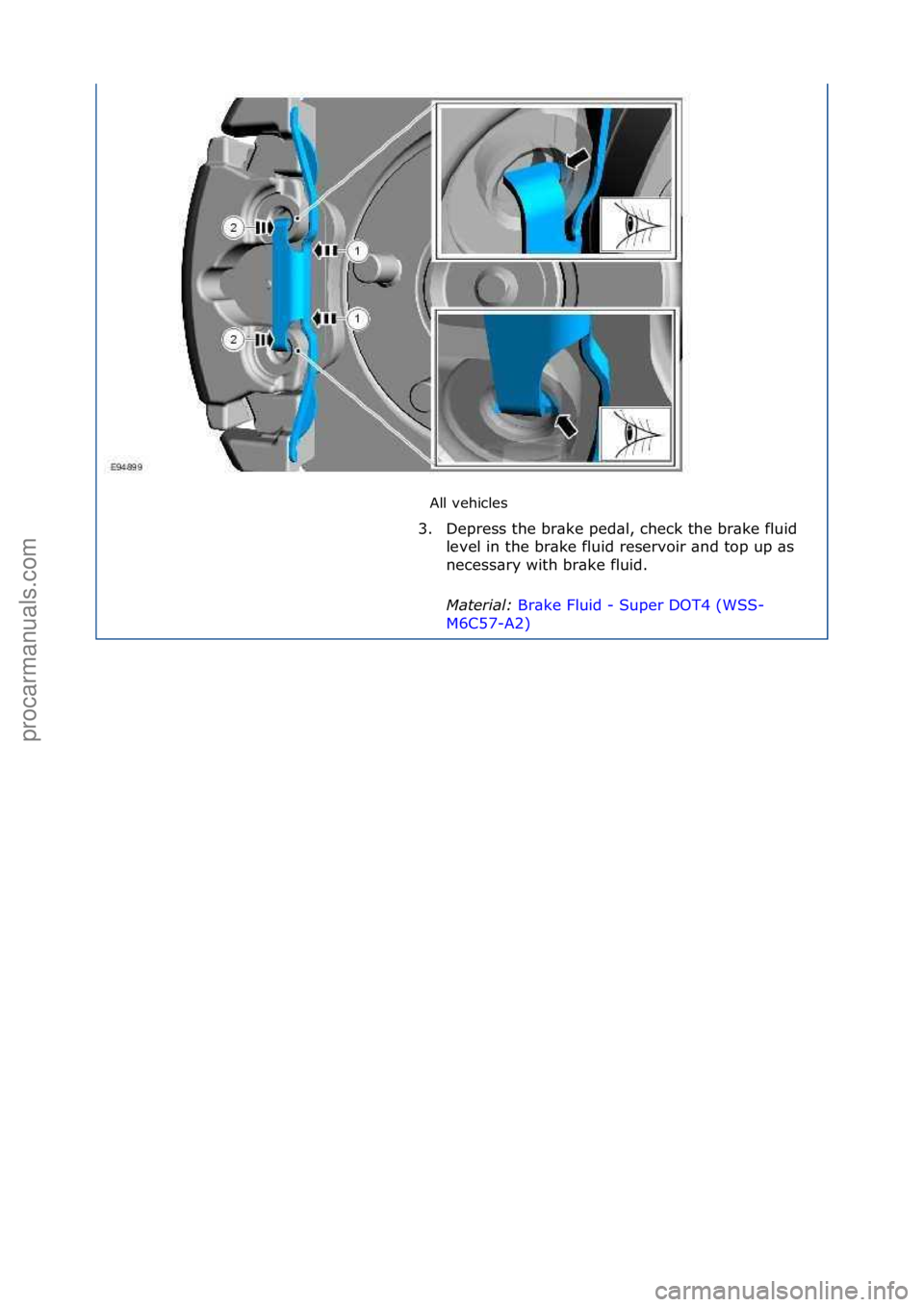 FORD GALAXY 2006  Service Repair Manual All\fvehicles\f
3. Depress\fthe\fbr\bke\fped\bl,\fcheck\fthe\fbr\bke\ffluid\f le
 vel\fin\fthe\fbr\bke\ffluid\freservoir\f\bnd\ftop\fup\f\bs\f
necess\bry\fwith\fbr\bke\ffluid.\f\f
Mater\fal:\b Br\bke\