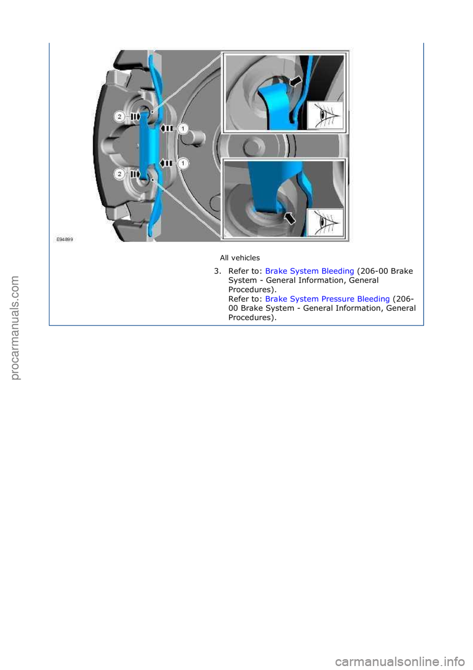 FORD GALAXY 2006  Service Repair Manual All\fvehicles\f
3. Refer\fto:\f Br
 \bke\fSystem\fBleeding \f(206-00\fBr\bke\f
Sys
tem\f-\fGener\bl\fInform\btion,\fGener\bl\f
Procedures).\f
Refer\fto:\f Br\bke\fSystem\fPressure\fBleeding \f(206-
00