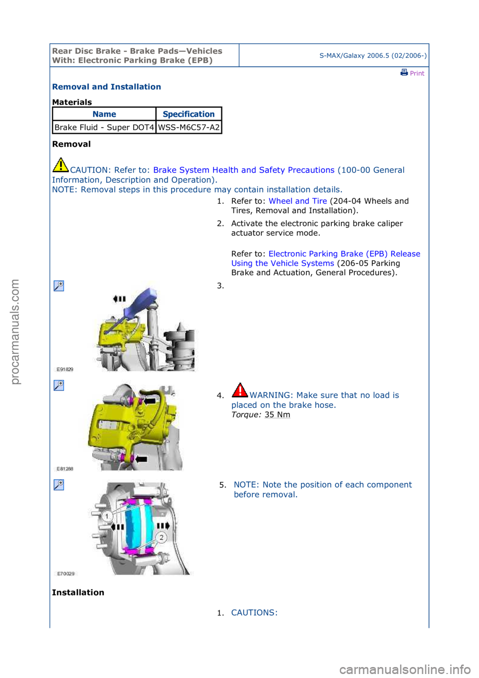 FORD GALAXY 2006  Service Repair Manual Rear Di\bc Brake \f Brake Pad\b—Vehicle\b 
With: Electronic Parking Brake (EPB)S-MAX/G\bl\bxy\f2006.5\f(02/2006-)\fPrint \f
Removal and In\btallation 
Material\b 
Removal 
CA
 UTION:\fRefer\fto:\f B